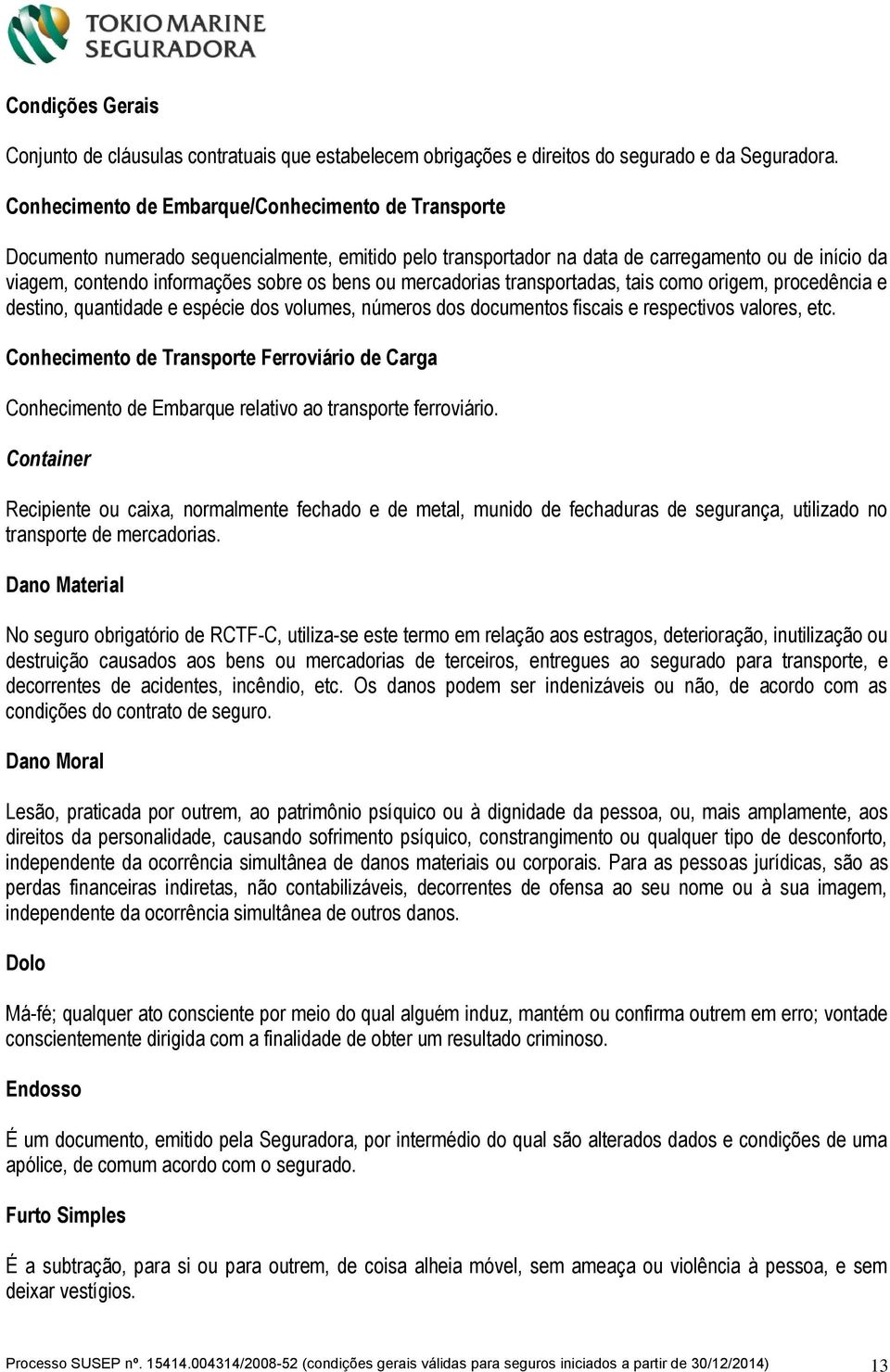 ou mercadorias transportadas, tais como origem, procedência e destino, quantidade e espécie dos volumes, números dos documentos fiscais e respectivos valores, etc.