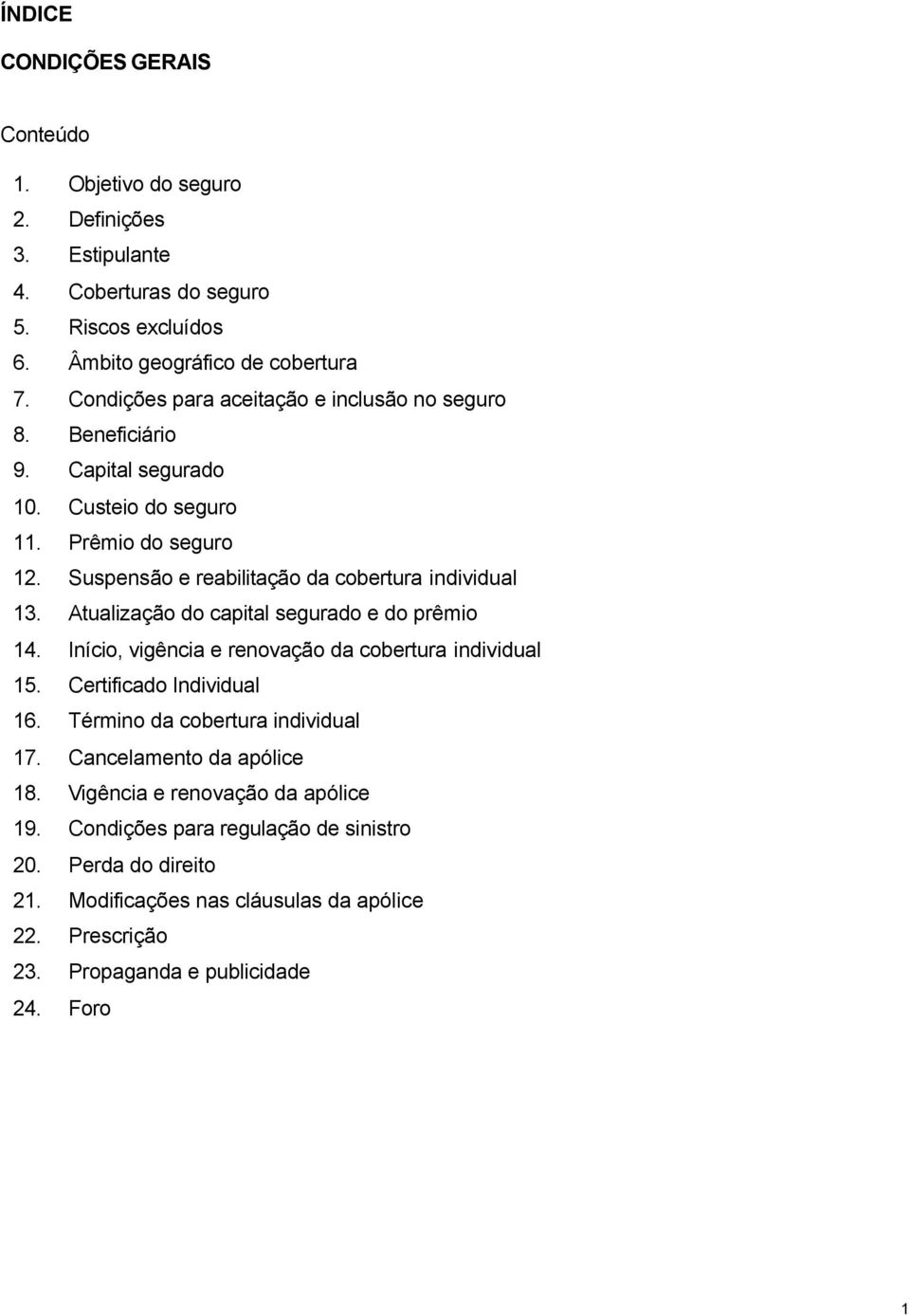 Atualização do capital segurado e do prêmio 14. Início, vigência e renovação da cobertura individual 15. Certificado Individual 16. Término da cobertura individual 17.