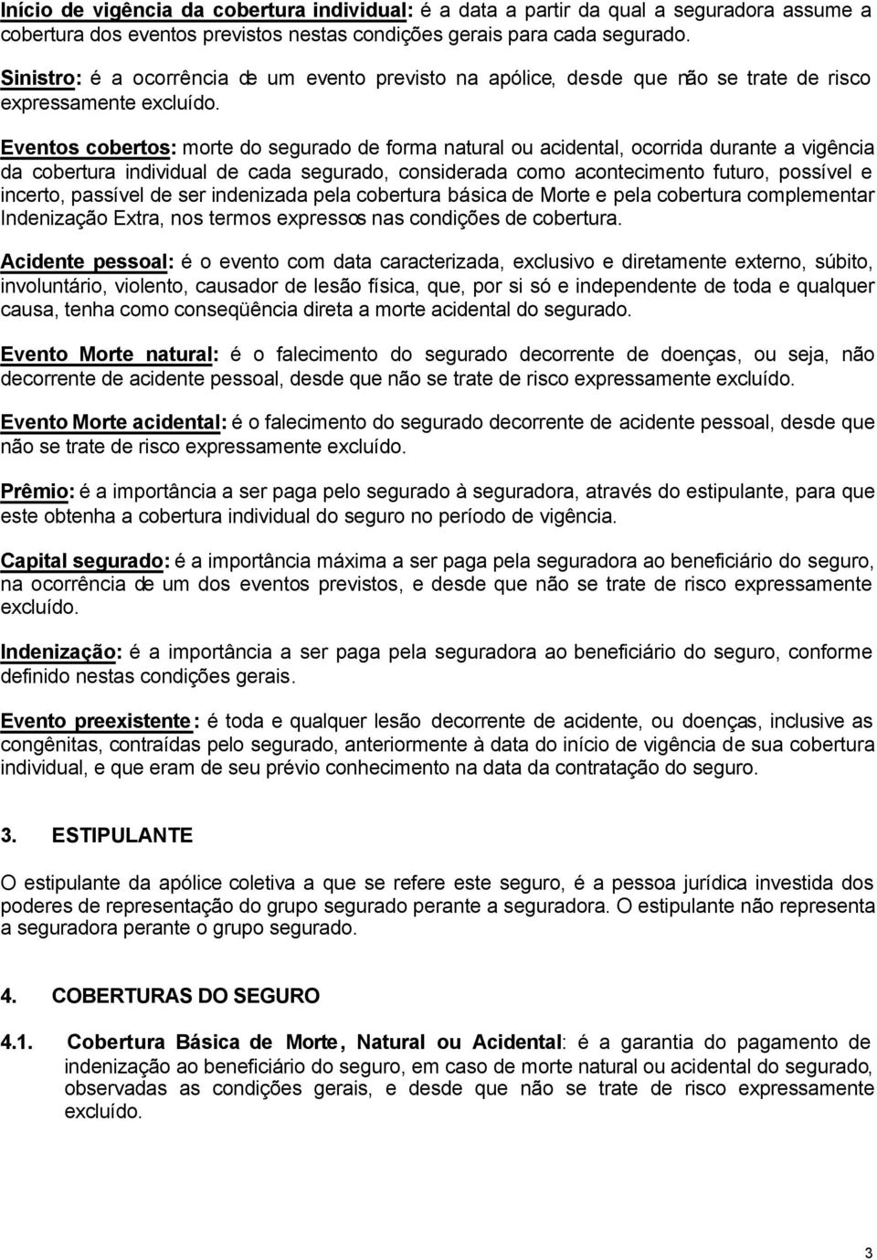 Eventos cobertos: morte do segurado de forma natural ou acidental, ocorrida durante a vigência da cobertura individual de cada segurado, considerada como acontecimento futuro, possível e incerto,