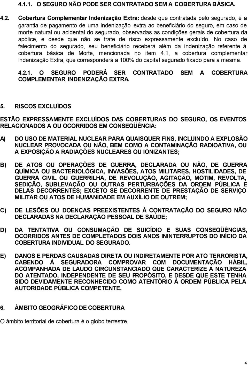 segurado, observadas as condições gerais de cobertura da apólice, e desde que não se trate de risco expressamente excluído.