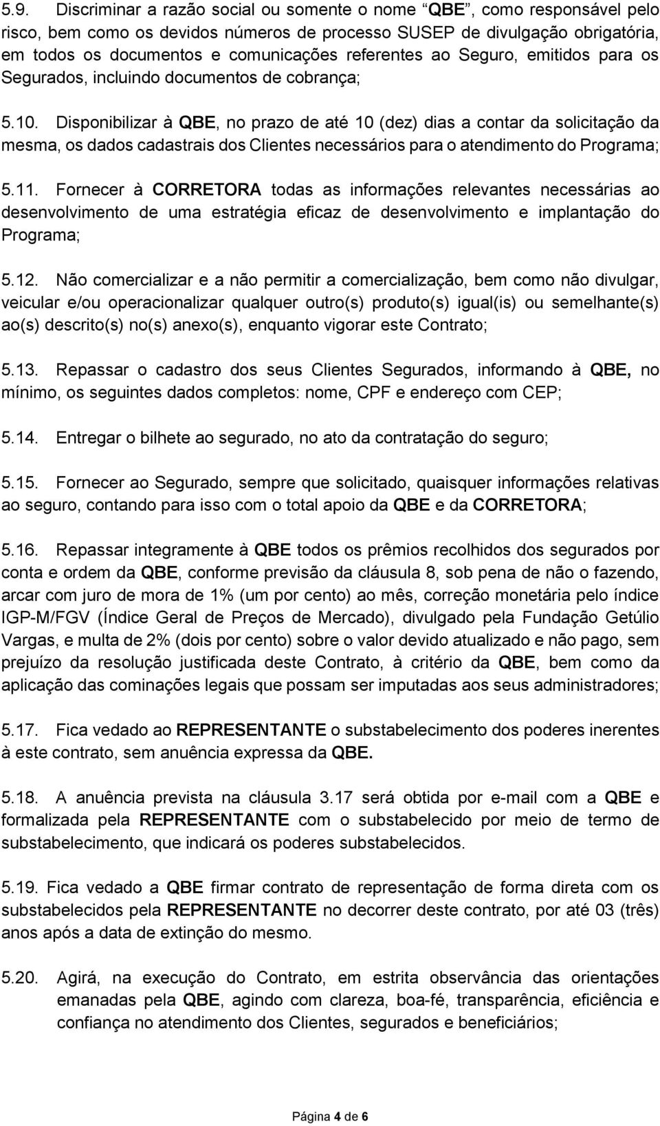 Disponibilizar à QBE, no prazo de até 10 (dez) dias a contar da solicitação da mesma, os dados cadastrais dos Clientes necessários para o atendimento do Programa; 5.11.