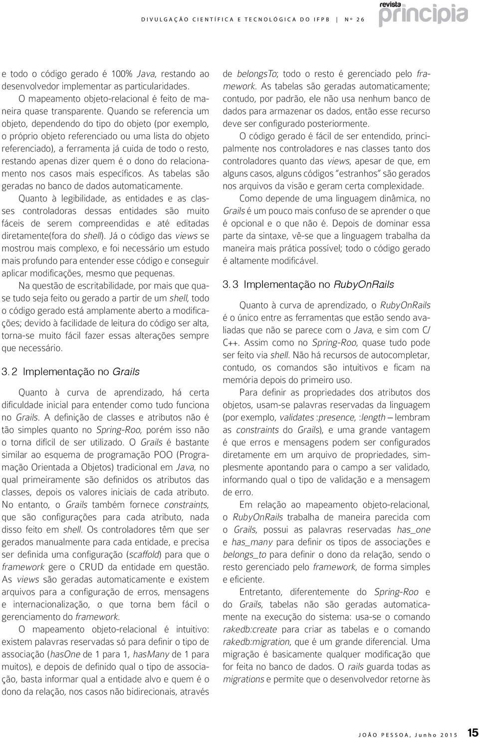 dizer quem é o dono do relacionamento nos casos mais específicos. As tabelas são geradas no banco de dados automaticamente.