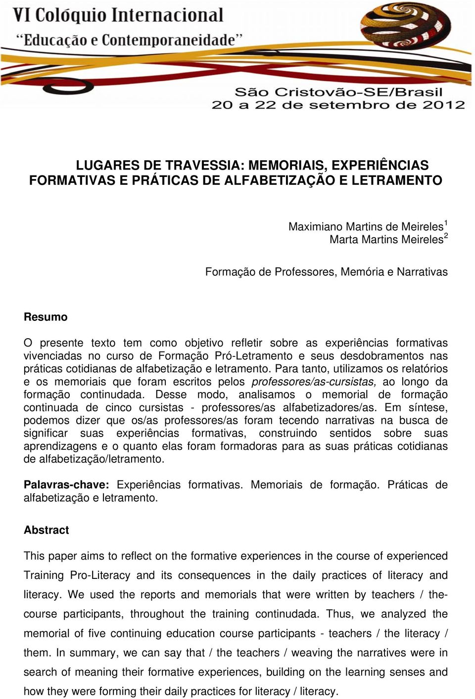 alfabetização e letramento. Para tanto, utilizamos os relatórios e os memoriais que foram escritos pelos professores/as-cursistas, ao longo da formação continudada.