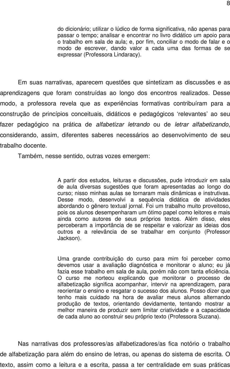 Em suas narrativas, aparecem questões que sintetizam as discussões e as aprendizagens que foram construídas ao longo dos encontros realizados.