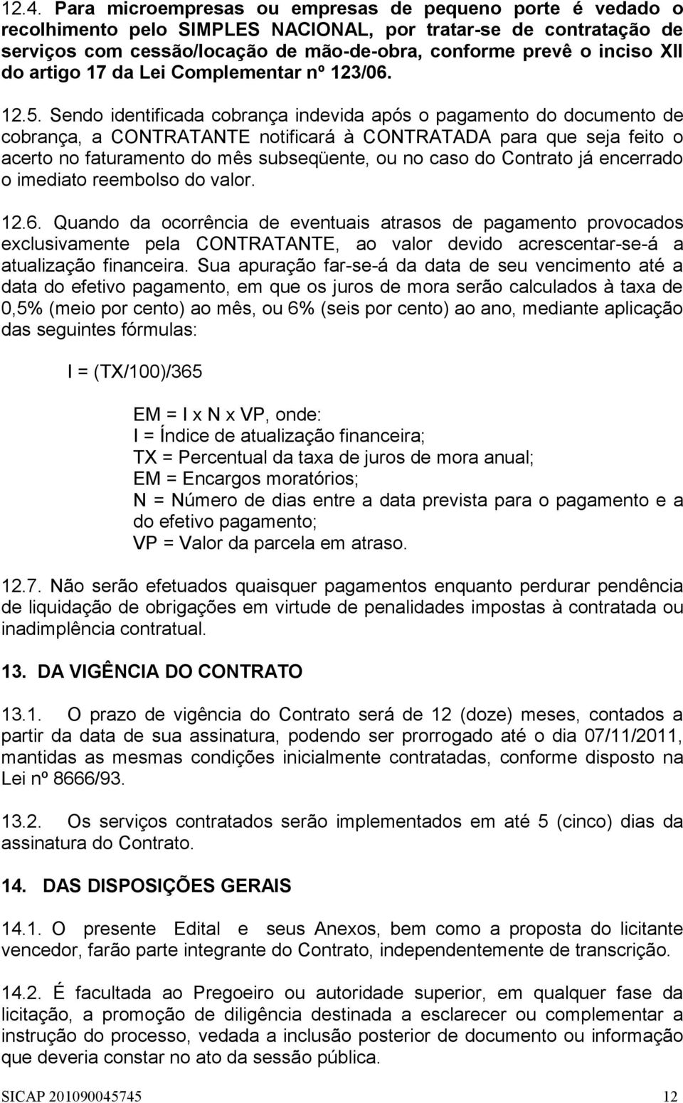 Sendo identificada cobrança indevida após o pagamento do documento de cobrança, a CONTRATANTE notificará à CONTRATADA para que seja feito o acerto no faturamento do mês subseqüente, ou no caso do