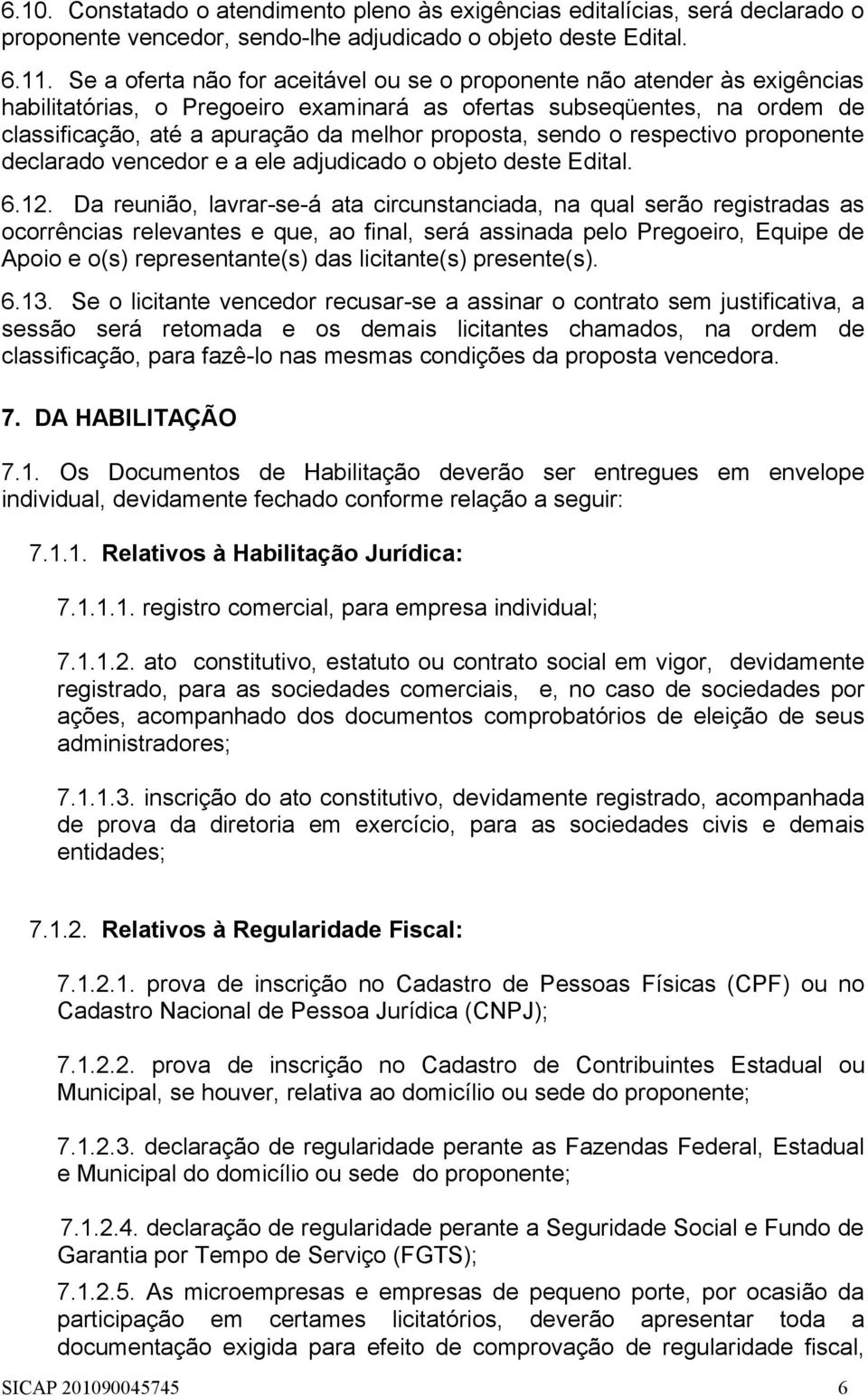 sendo o respectivo proponente declarado vencedor e a ele adjudicado o objeto deste Edital. 6.12.