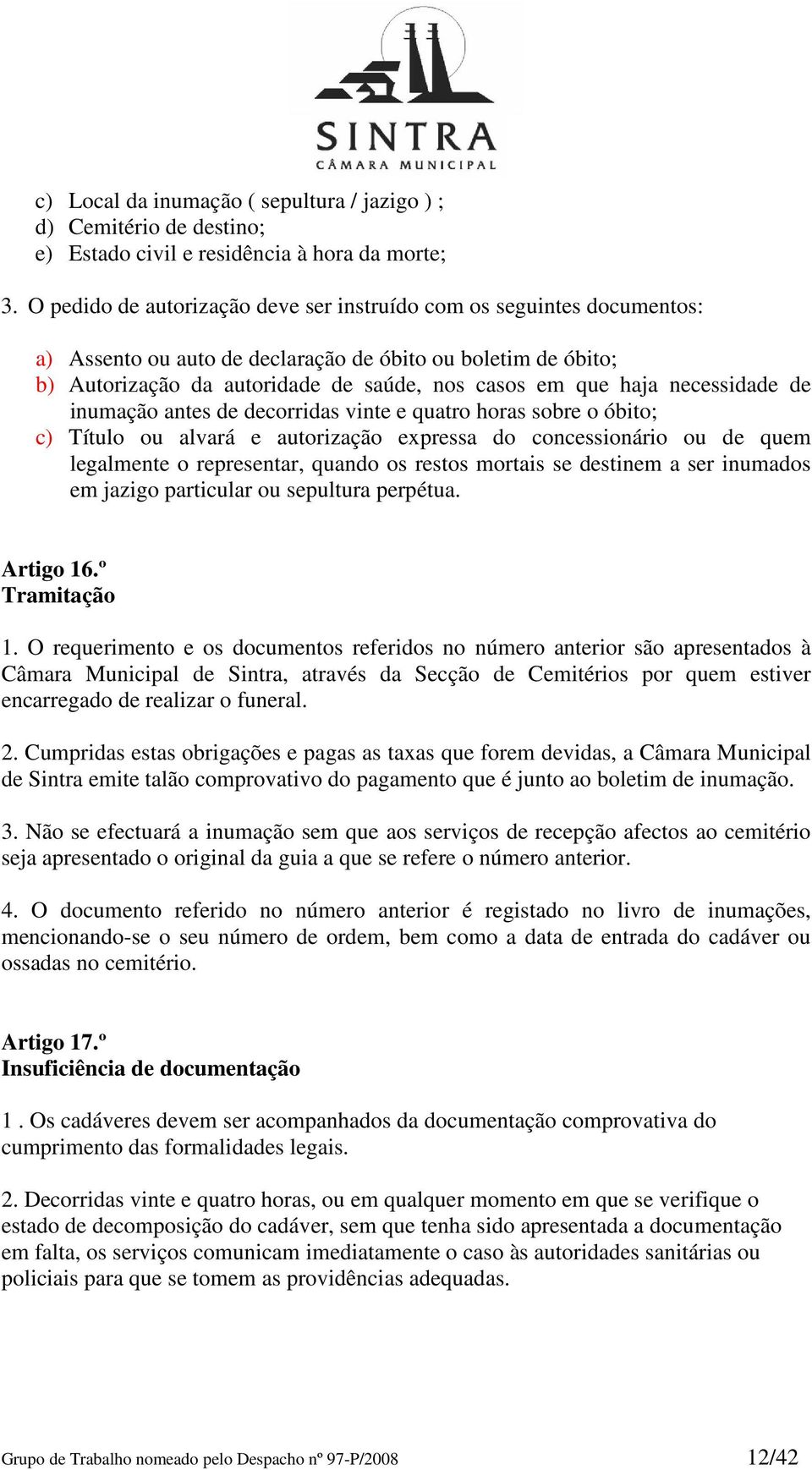 necessidade de inumação antes de decorridas vinte e quatro horas sobre o óbito; c) Título ou alvará e autorização expressa do concessionário ou de quem legalmente o representar, quando os restos