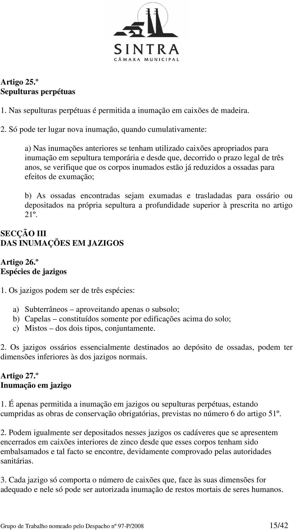 Só pode ter lugar nova inumação, quando cumulativamente: a) Nas inumações anteriores se tenham utilizado caixões apropriados para inumação em sepultura temporária e desde que, decorrido o prazo legal