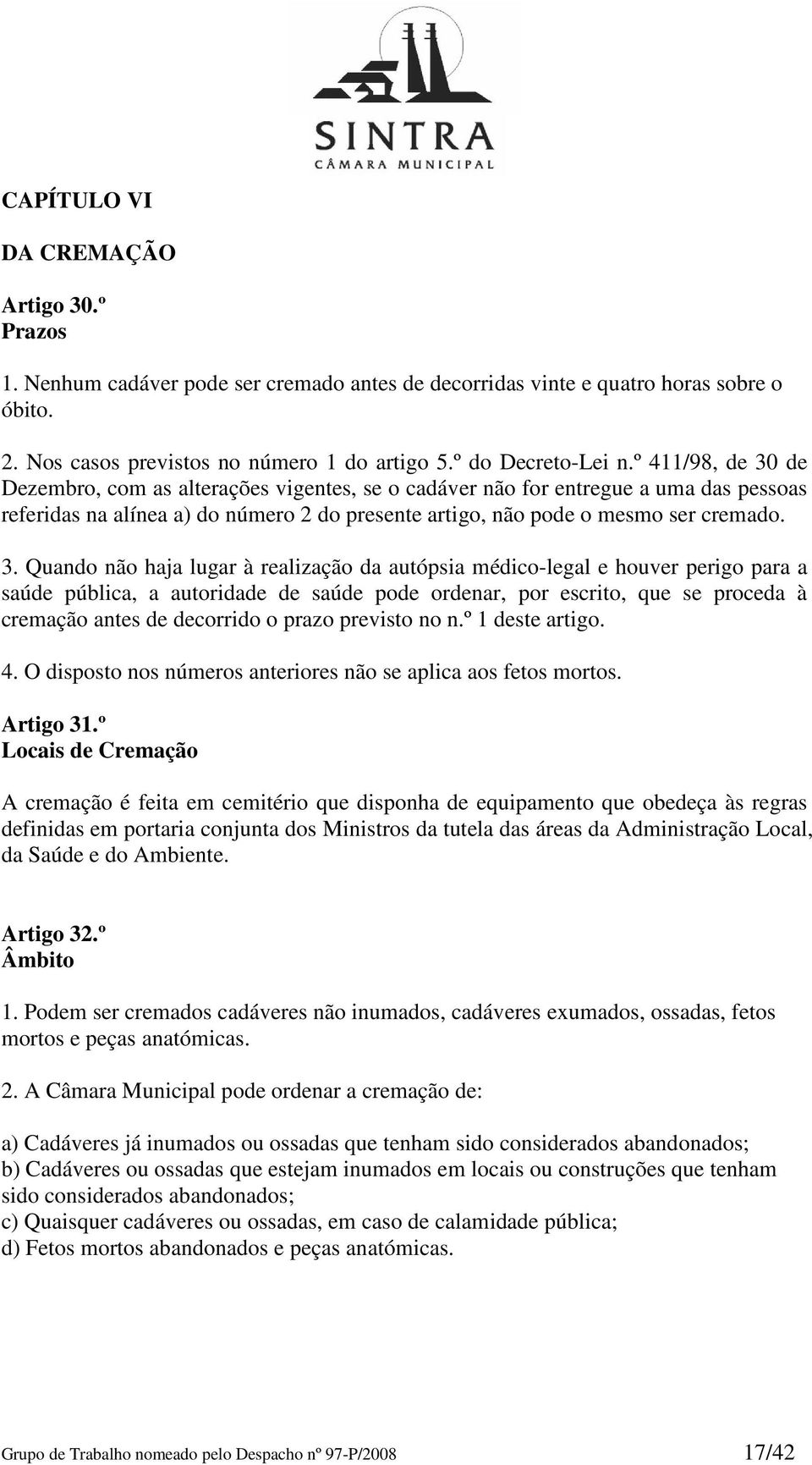 de Dezembro, com as alterações vigentes, se o cadáver não for entregue a uma das pessoas referidas na alínea a) do número 2 do presente artigo, não pode o mesmo ser cremado. 3.