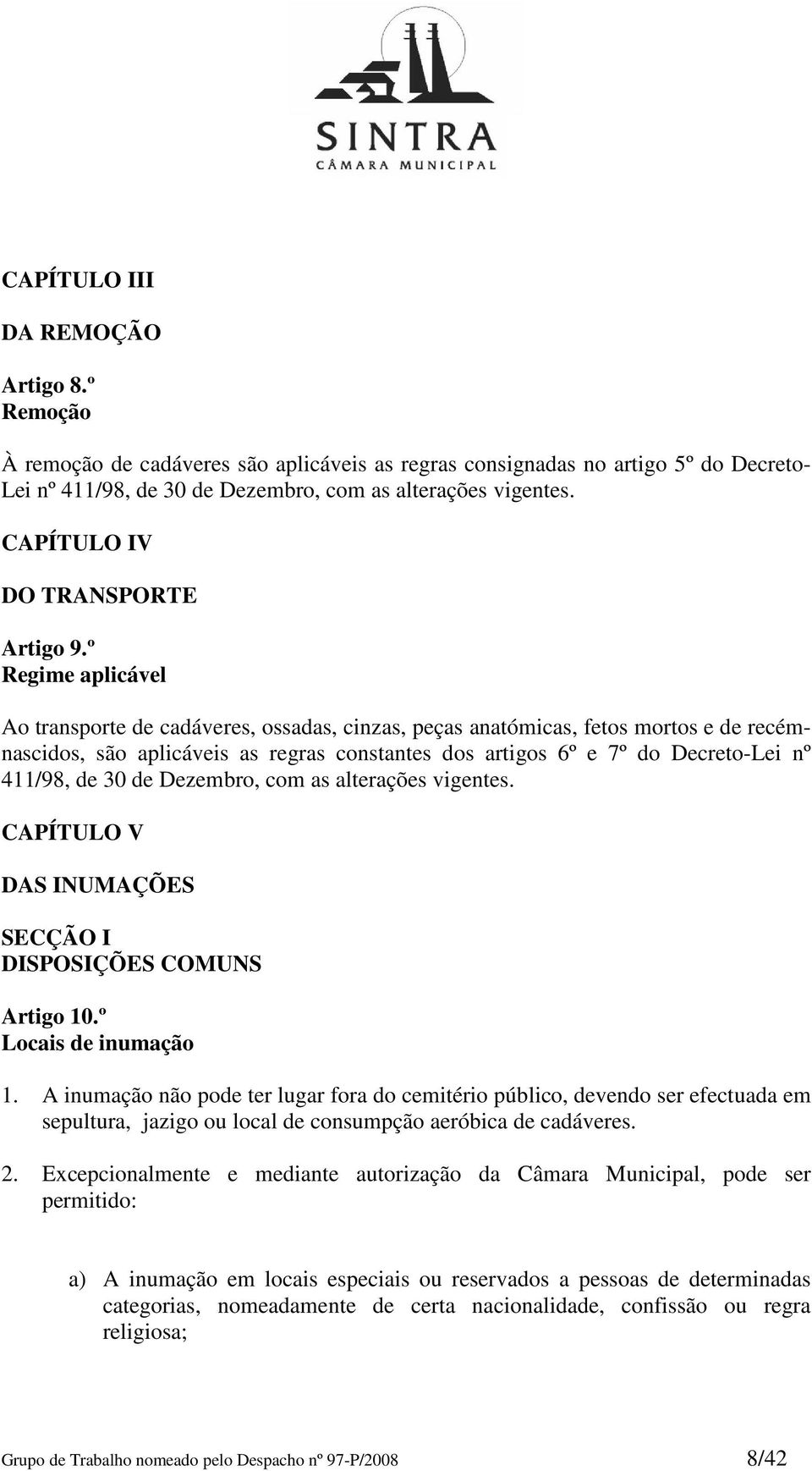 º Regime aplicável Ao transporte de cadáveres, ossadas, cinzas, peças anatómicas, fetos mortos e de recémnascidos, são aplicáveis as regras constantes dos artigos 6º e 7º do Decreto-Lei nº 411/98, de