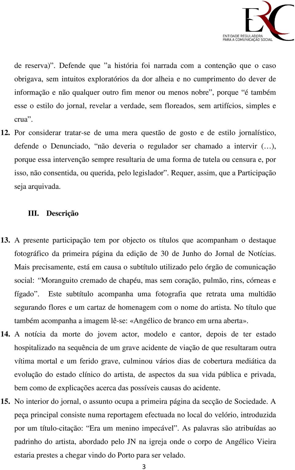 porque é também esse o estilo do jornal, revelar a verdade, sem floreados, sem artifícios, simples e crua. 12.