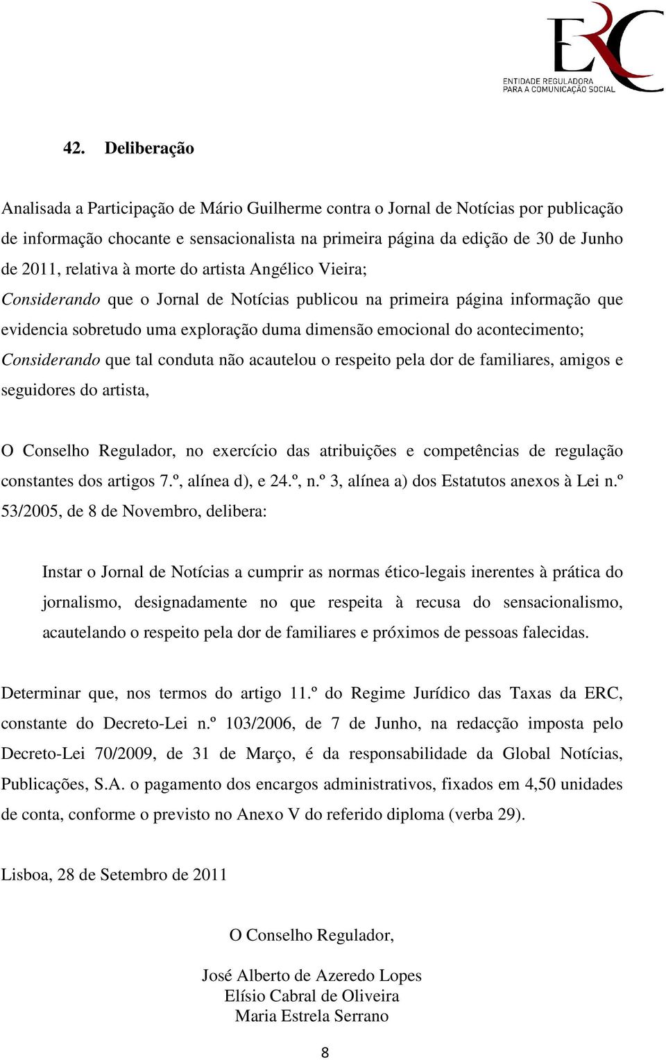 acontecimento; Considerando que tal conduta não acautelou o respeito pela dor de familiares, amigos e seguidores do artista, O Conselho Regulador, no exercício das atribuições e competências de