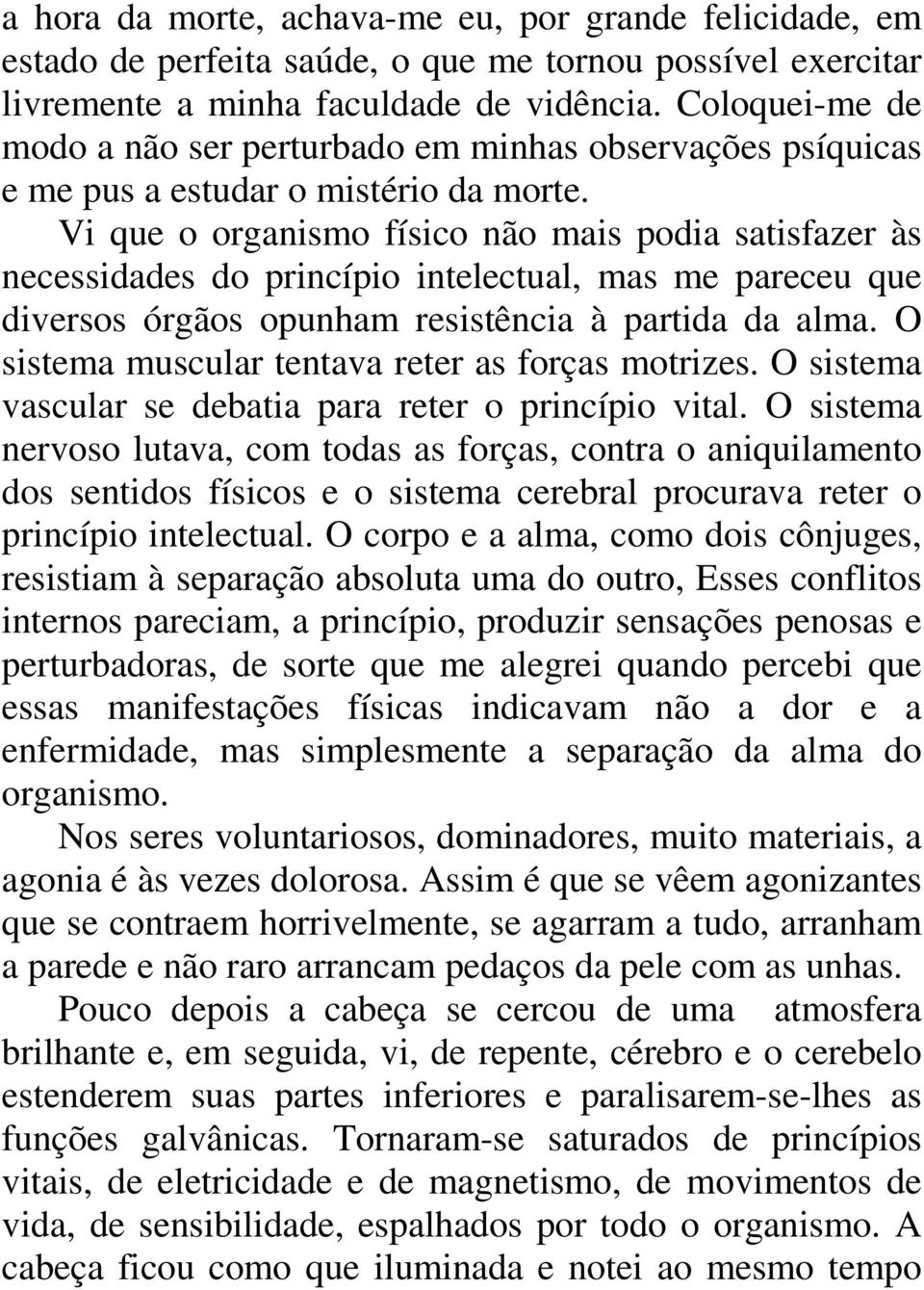 Vi que o organismo físico não mais podia satisfazer às necessidades do princípio intelectual, mas me pareceu que diversos órgãos opunham resistência à partida da alma.