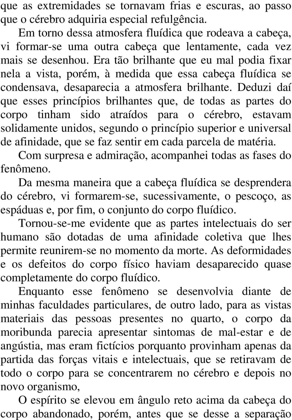 Era tão brilhante que eu mal podia fixar nela a vista, porém, à medida que essa cabeça fluídica se condensava, desaparecia a atmosfera brilhante.