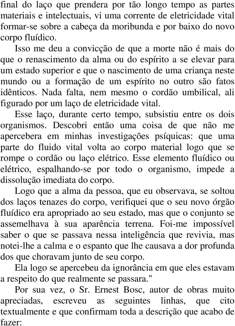 espírito no outro são fatos idênticos. Nada falta, nem mesmo o cordão umbilical, ali figurado por um laço de eletricidade vital. Esse laço, durante certo tempo, subsistiu entre os dois organismos.