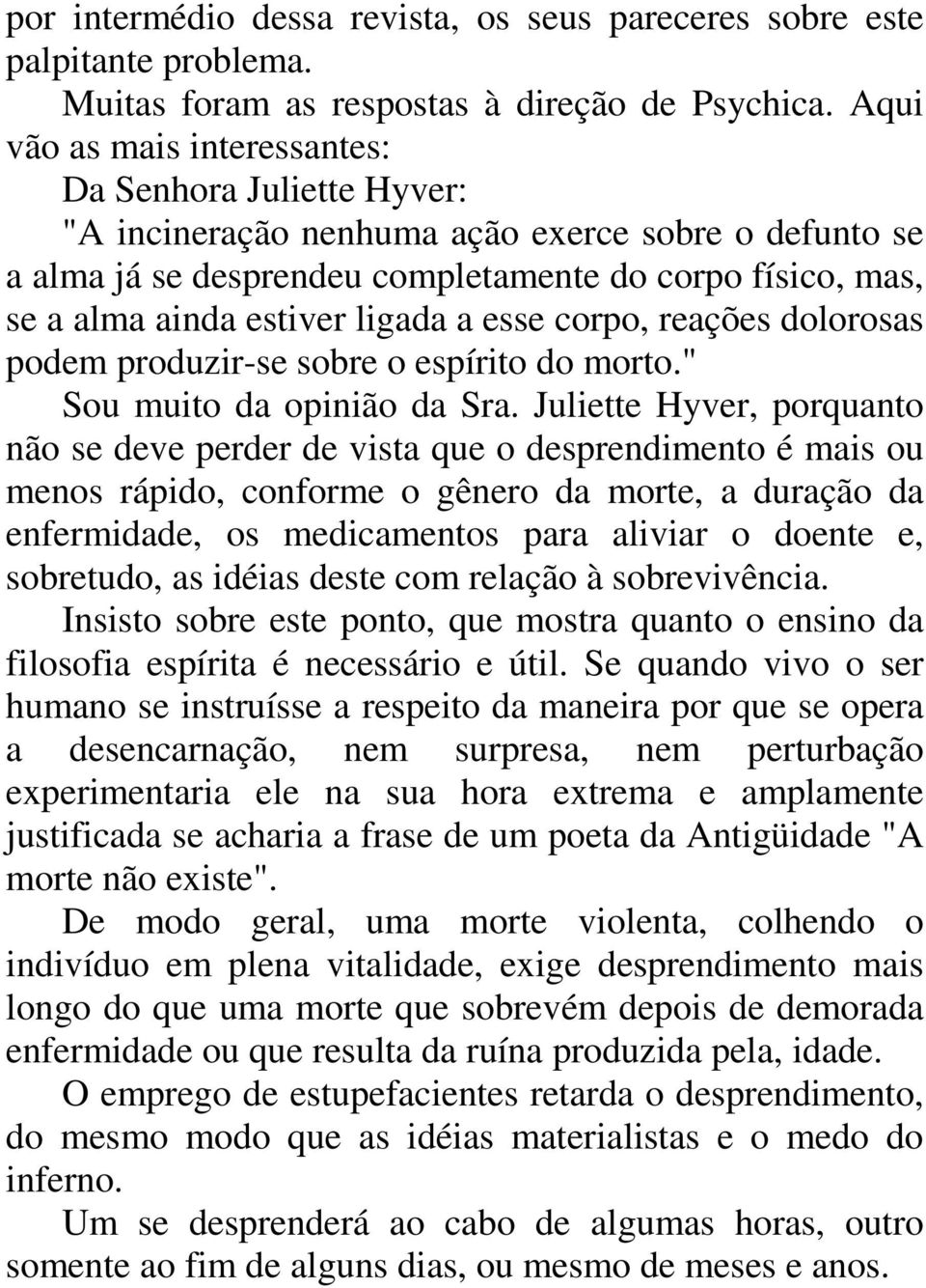 ligada a esse corpo, reações dolorosas podem produzir-se sobre o espírito do morto." Sou muito da opinião da Sra.