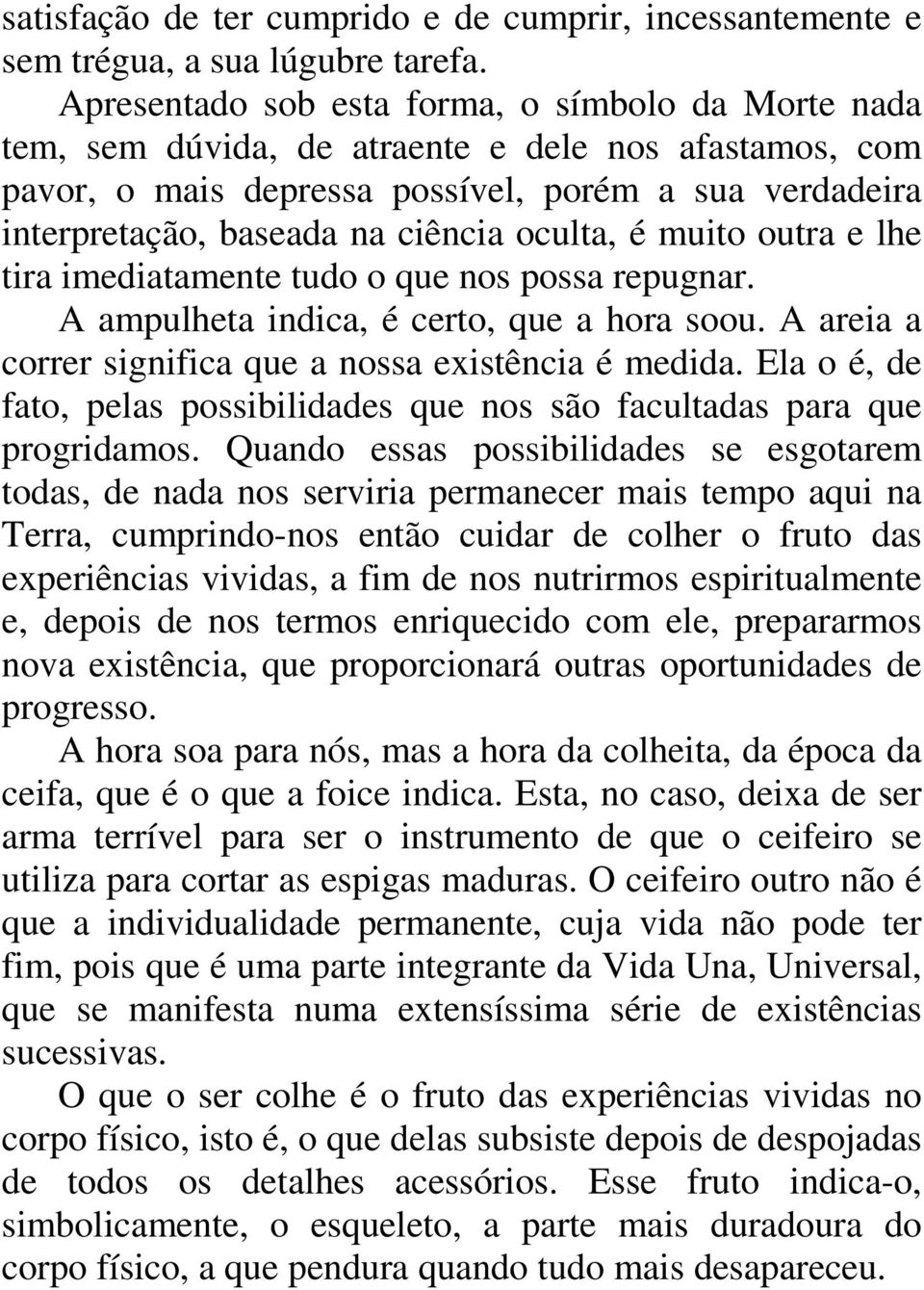 oculta, é muito outra e lhe tira imediatamente tudo o que nos possa repugnar. A ampulheta indica, é certo, que a hora soou. A areia a correr significa que a nossa existência é medida.