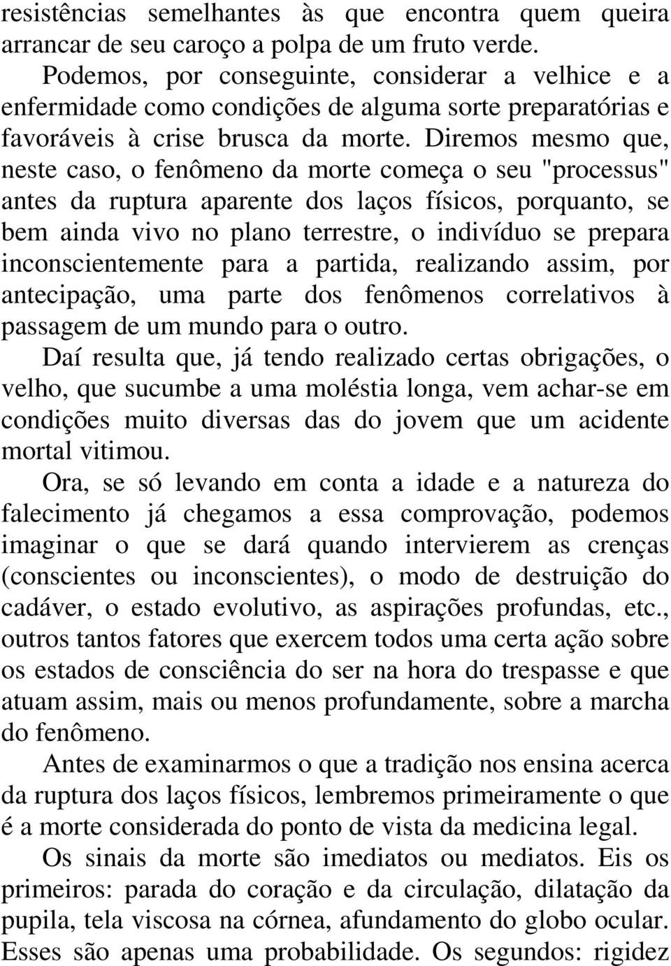 Diremos mesmo que, neste caso, o fenômeno da morte começa o seu "processus" antes da ruptura aparente dos laços físicos, porquanto, se bem ainda vivo no plano terrestre, o indivíduo se prepara