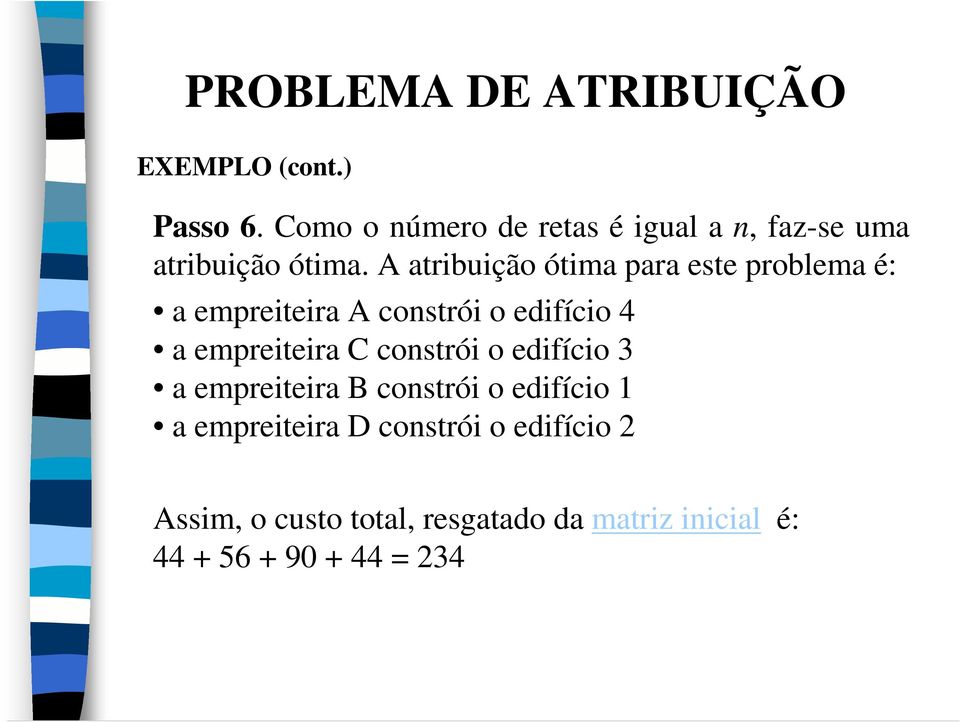 A atribuição ótima para este problema é: a empreiteira A constrói o edifício 4 a empreiteira C