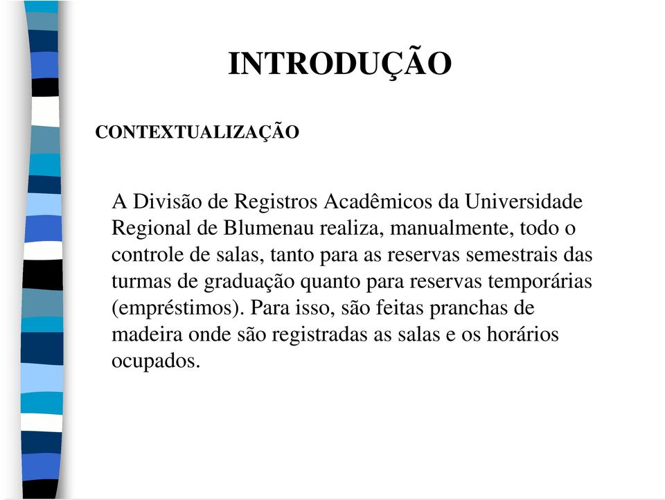 semestrais das turmas de graduação quanto para reservas temporárias (empréstimos).