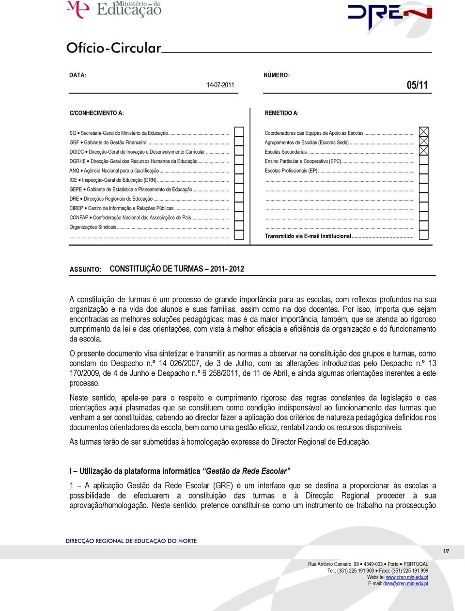 .. IGE Inspecção-Geral de Educação (DRN)... GEPE Gabinete de Estatística e Planeamento da Educação... DRE Direcções Regionais de Educação... CIREP Centro de Informação e Relações Públicas.