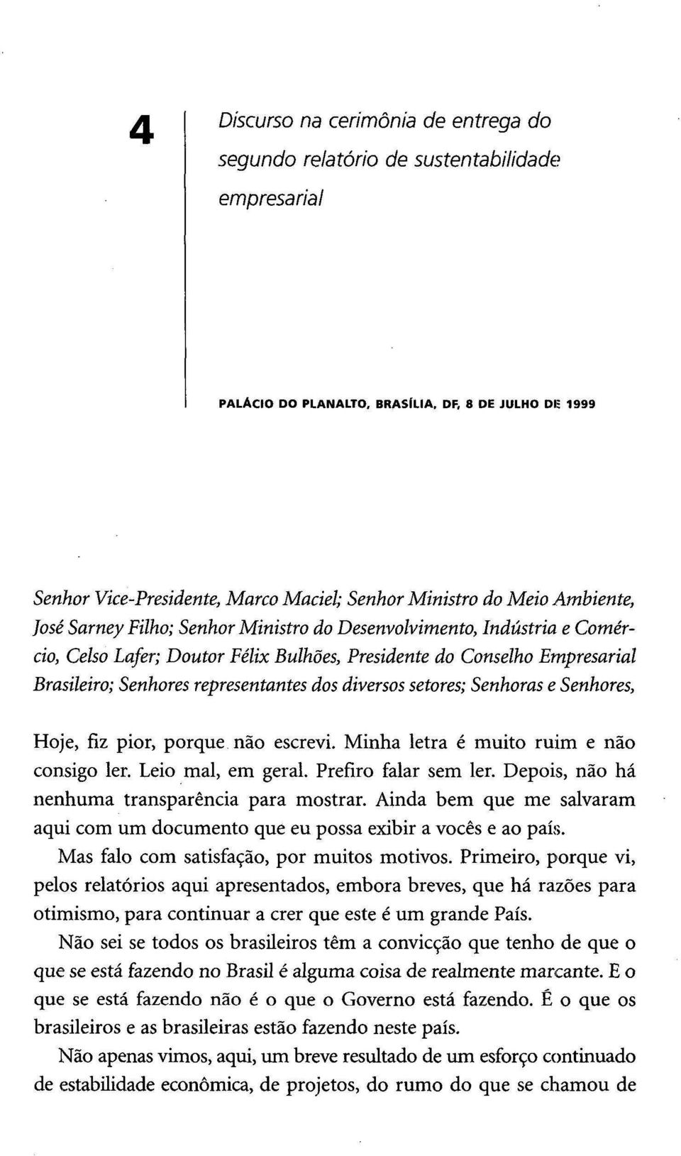 dos diversos setores; Senhoras e Senhores, Hoje, fiz pior, porque não escrevi. Minha letra é muito ruim e não consigo ler. Leio mal, em geral. Prefiro falar sem ler.