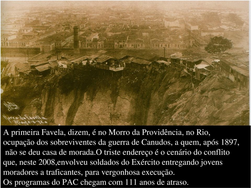 o triste endereço é o cenário do conflito que, neste 2008,envolveu soldados do Exército