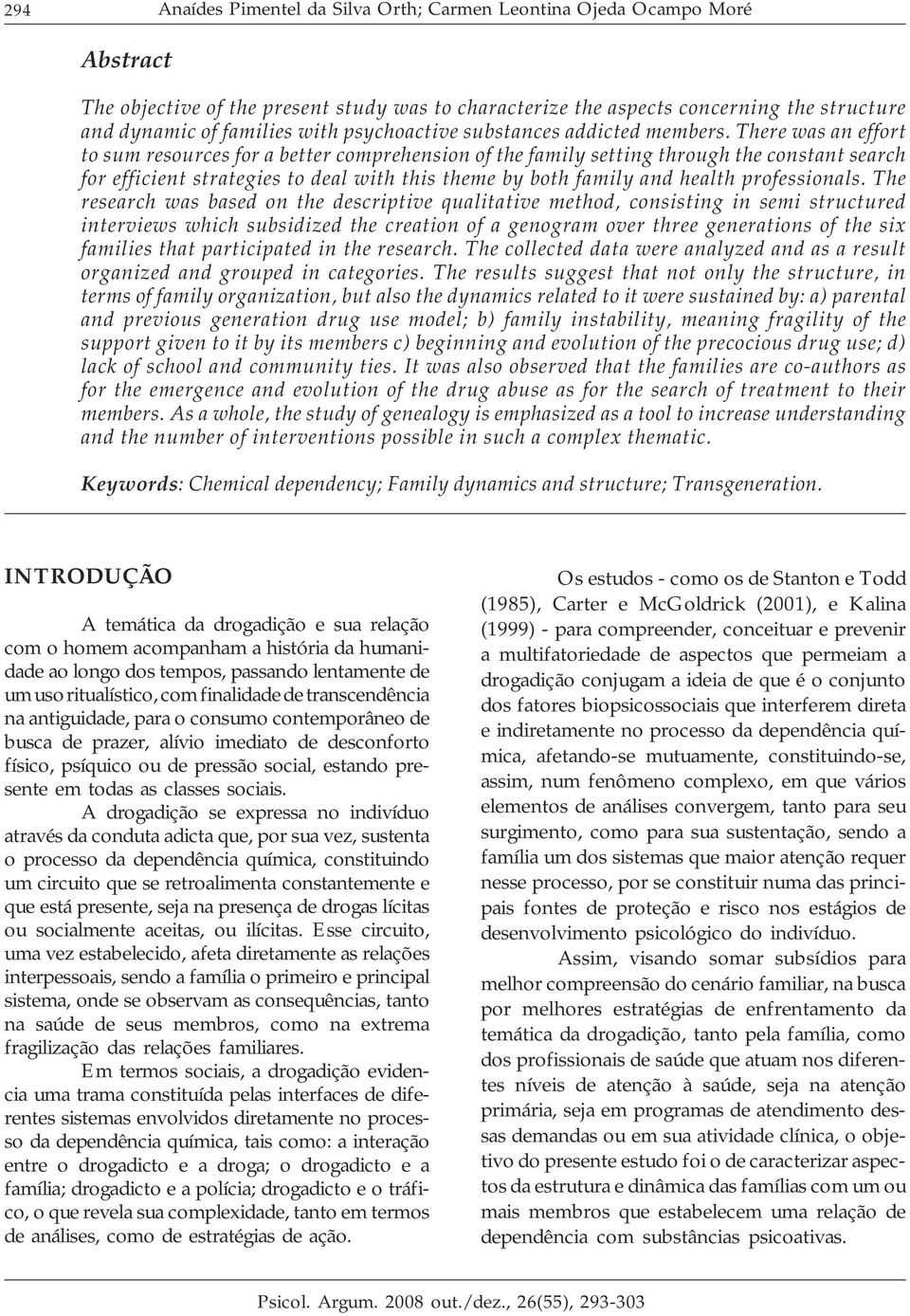 There was an effort to sum resources for a better comprehension of the family setting through the constant search for efficient strategies to deal with this theme by both family and health