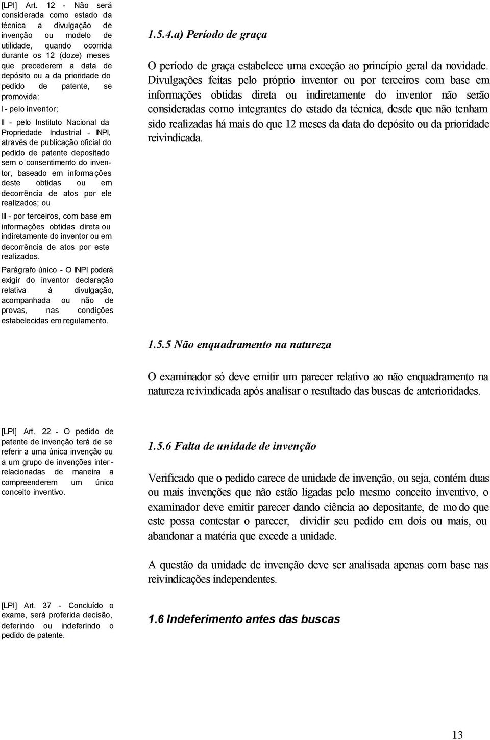 pedido de patente, se promovida: I - pelo inventor; II - pelo Instituto Nacional da Propriedade Industrial - INPI, através de publicação oficial do pedido de patente depositado sem o consentimento do