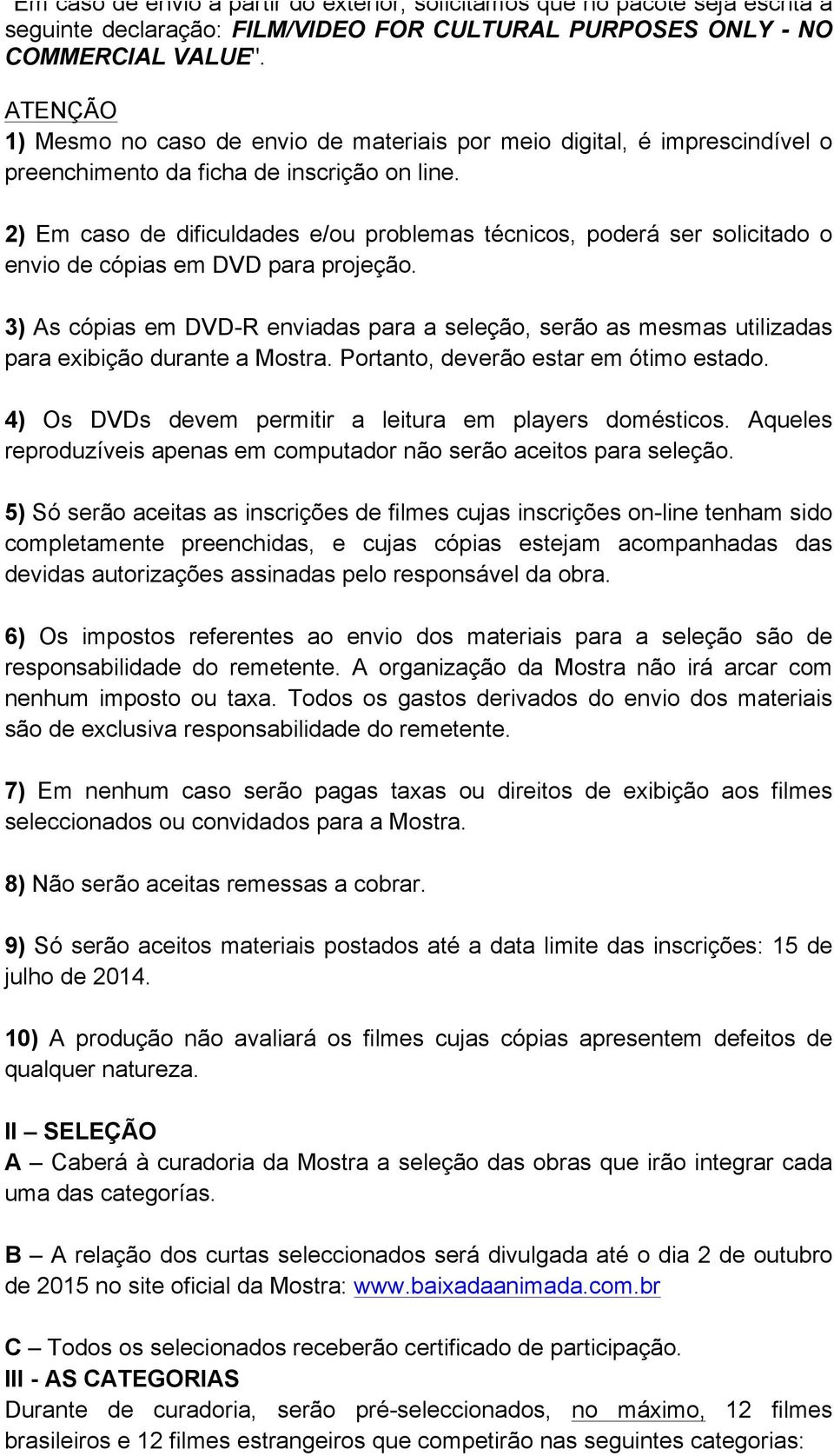 2) Em caso de dificuldades e/ou problemas técnicos, poderá ser solicitado o envio de cópias em DVD para projeção.