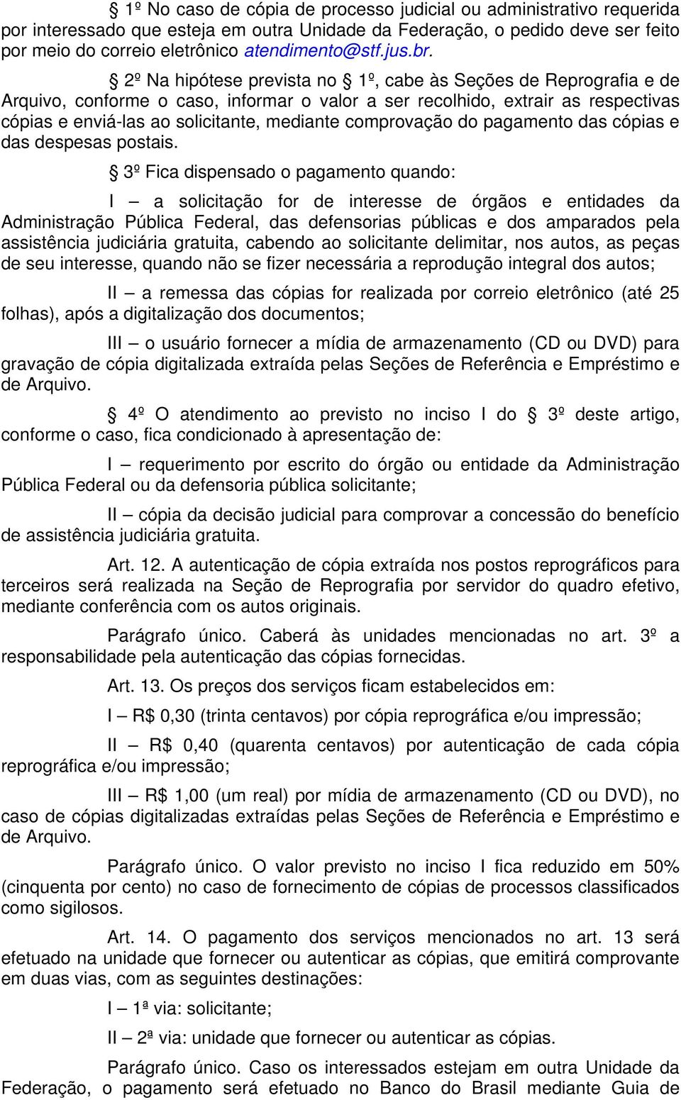 2º Na hipótese prevista no 1º, cabe às Seções de Reprografia e de Arquivo, conforme o caso, informar o valor a ser recolhido, extrair as respectivas cópias e enviá-las ao solicitante, mediante