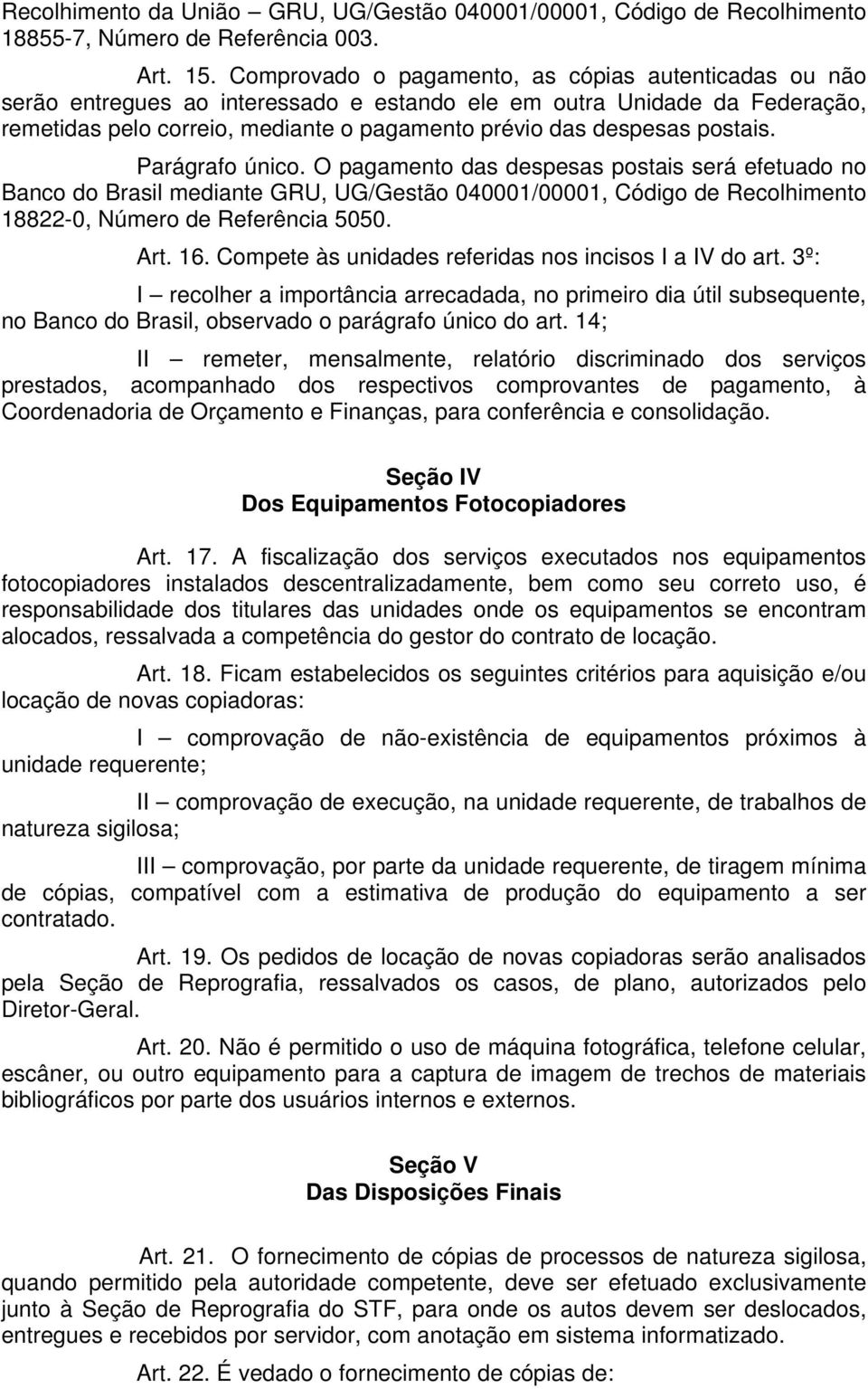 postais. Parágrafo único. O pagamento das despesas postais será efetuado no Banco do Brasil mediante GRU, UG/Gestão 040001/00001, Código de Recolhimento 18822-0, Número de Referência 5050. Art. 16.