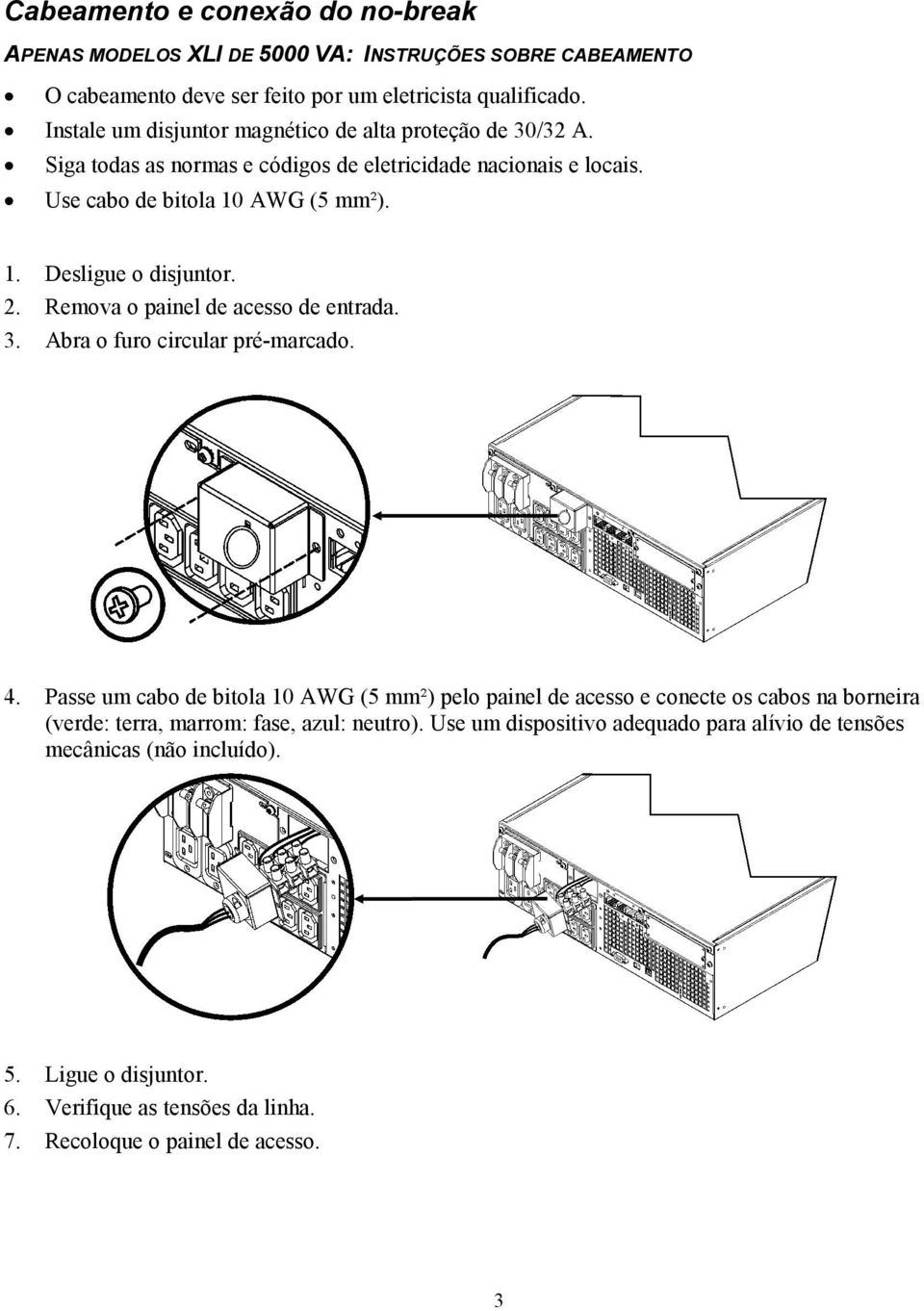 2. Remova o painel de acesso de entrada. 3. Abra o furo circular pré-marcado. 4.