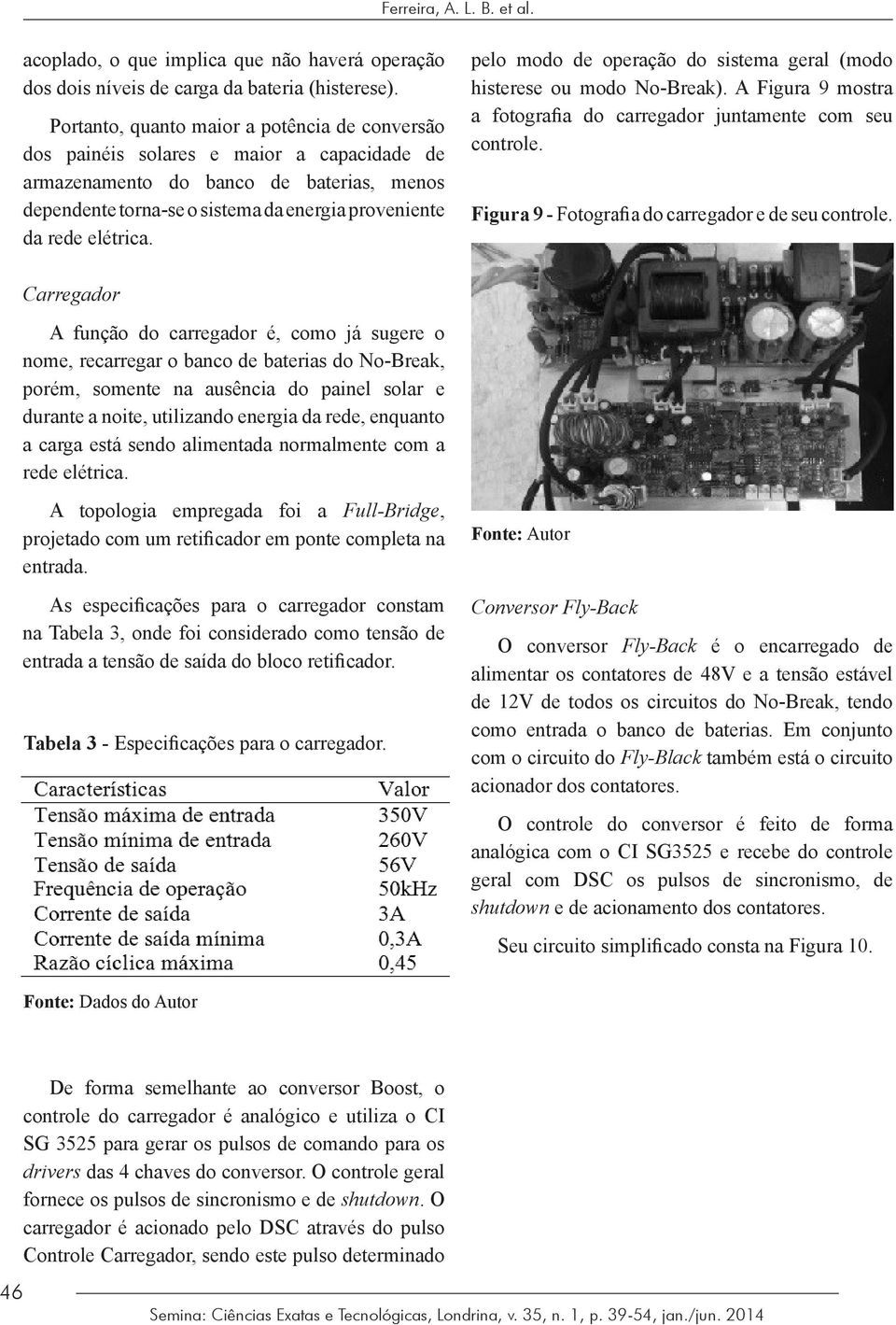 elétrica. pelo modo de operação do sistema geral (modo histerese ou modo No-Break). A Figura 9 mostra a fotografia do carregador juntamente com seu controle.