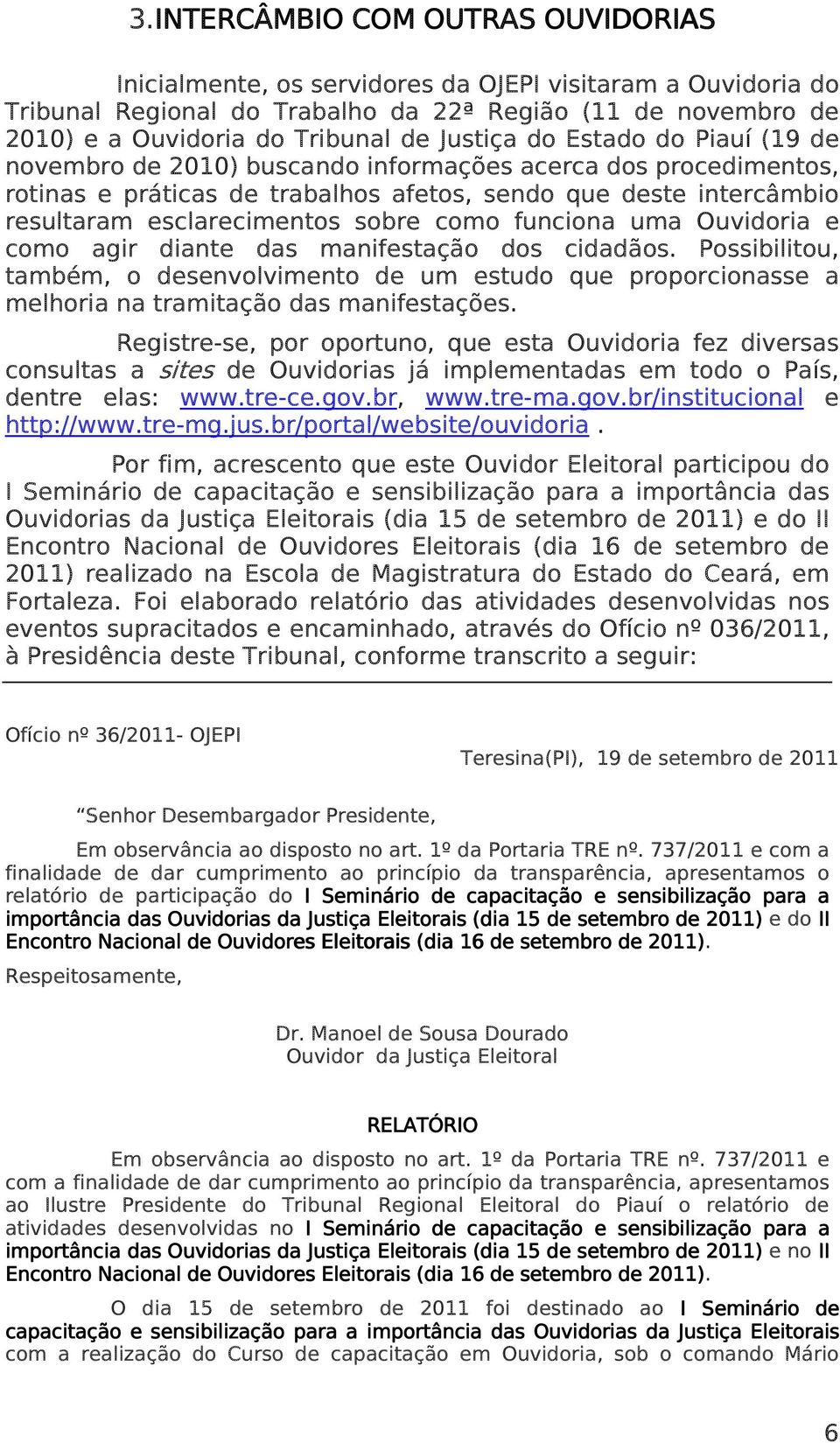 gir dinte ds mnifestção dos ciddãos. Possibilitou, tmbém, o desenvolvimento de um estudo que proporcionsse melhori n trmitção ds mnifestções.