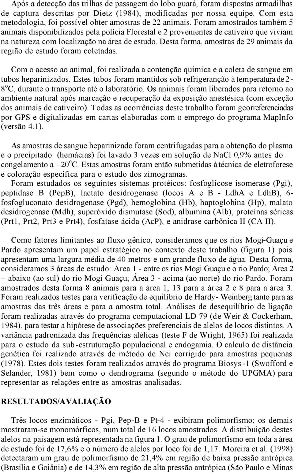 Foram amostrados também 5 animais disponibilizados pela polícia Florestal e 2 provenientes de cativeiro que viviam na natureza com localização na área de estudo.