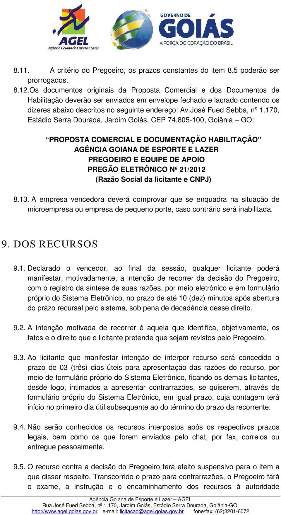 José Fued Sebba, nº 1.170, Estádio Serra Dourada, Jardim Goiás, CEP 74.