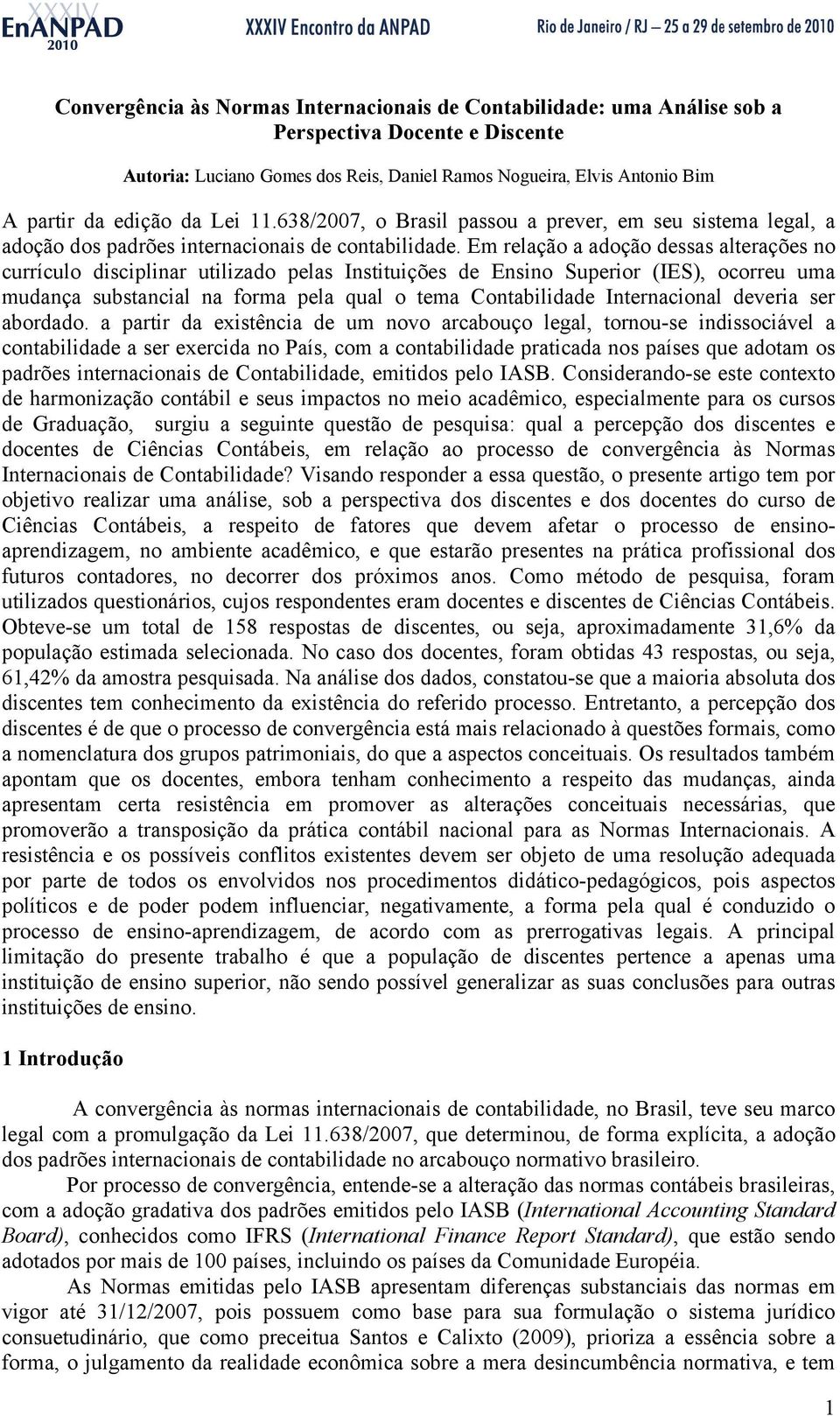 Em relação a adoção dessas alterações no currículo disciplinar utilizado pelas Instituições de Ensino Superior (IES), ocorreu uma mudança substancial na forma pela qual o tema Contabilidade