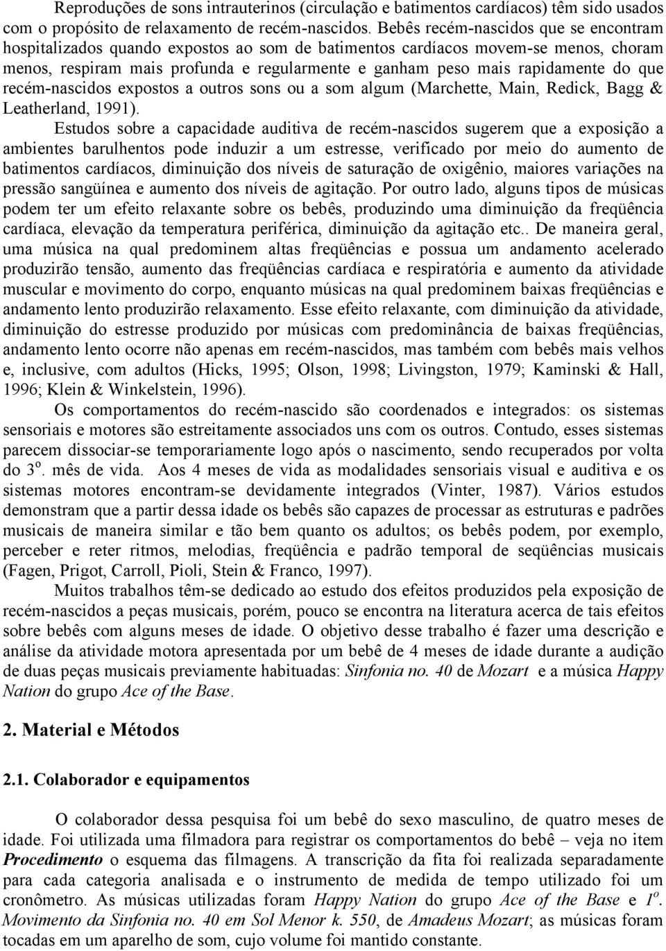 do que recém-nascidos expostos a outros sons ou a som algum (Marchette, Main, Redick, Bagg & Leatherland, 1991).