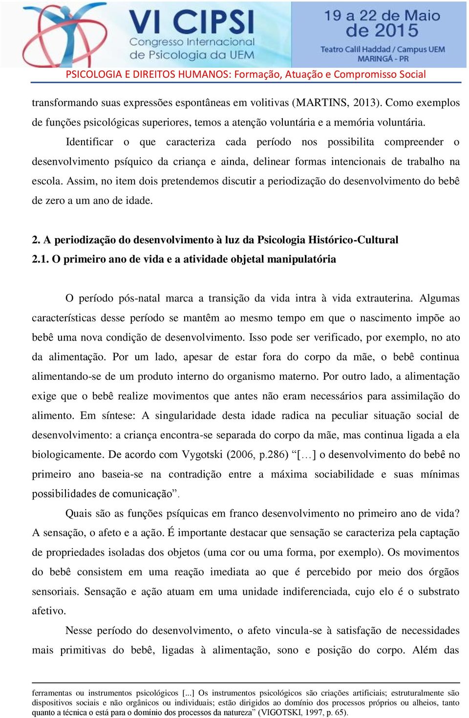 Assim, no item dois pretendemos discutir a periodização do desenvolvimento do bebê de zero a um ano de idade. 2. A periodização do desenvolvimento à luz da Psicologia Histórico-Cultural 2.1.