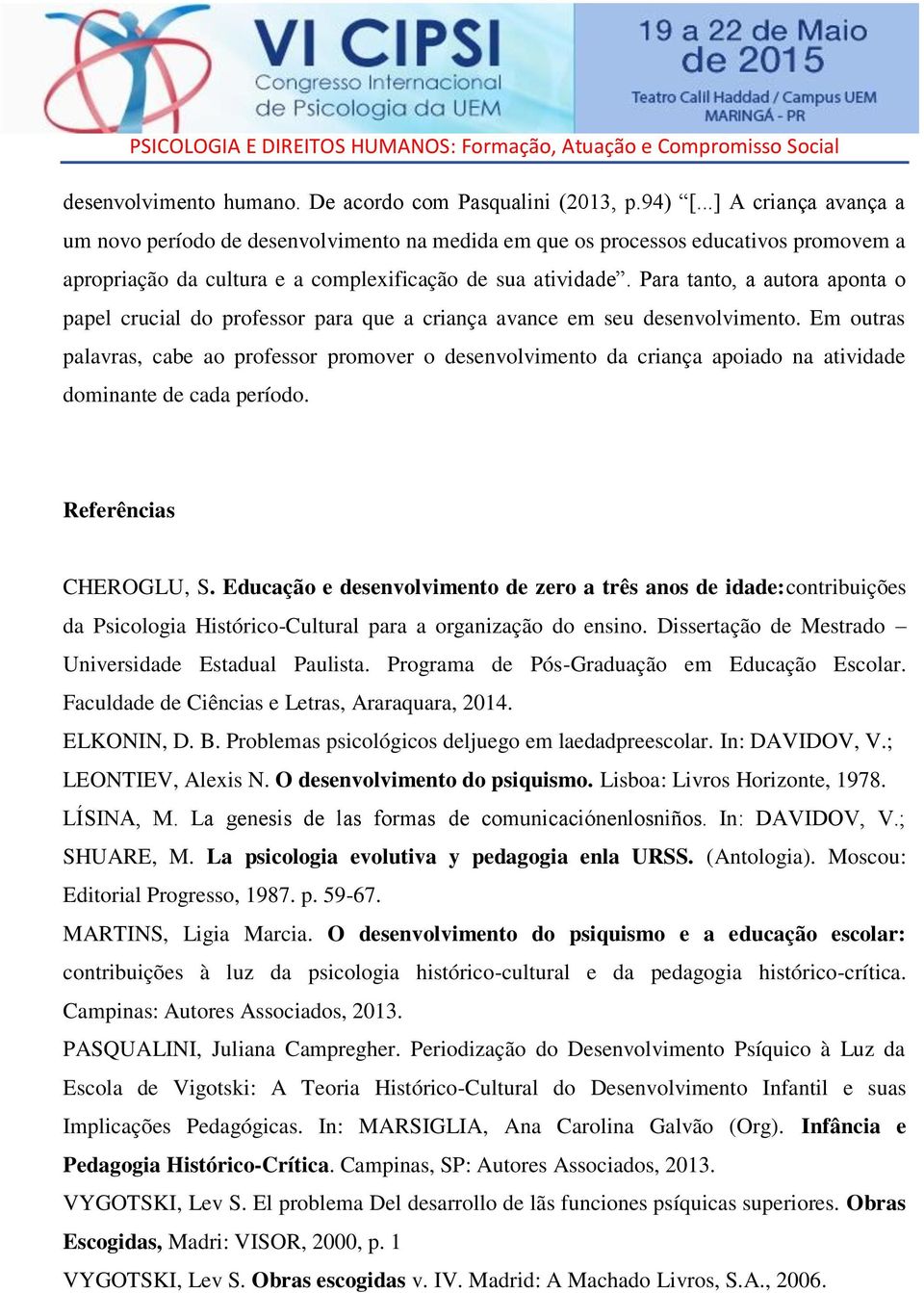 Para tanto, a autora aponta o papel crucial do professor para que a criança avance em seu desenvolvimento.