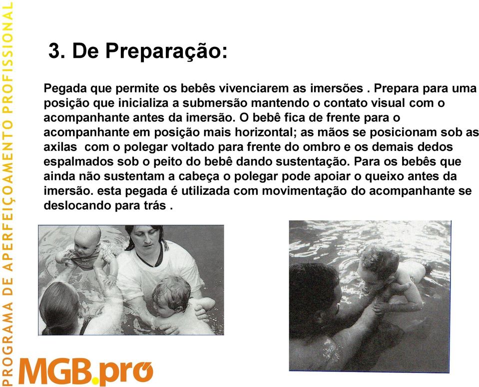 O bebê fica de frente para o acompanhante em posição mais horizontal; as mãos se posicionam sob as axilas com o polegar voltado para frente do