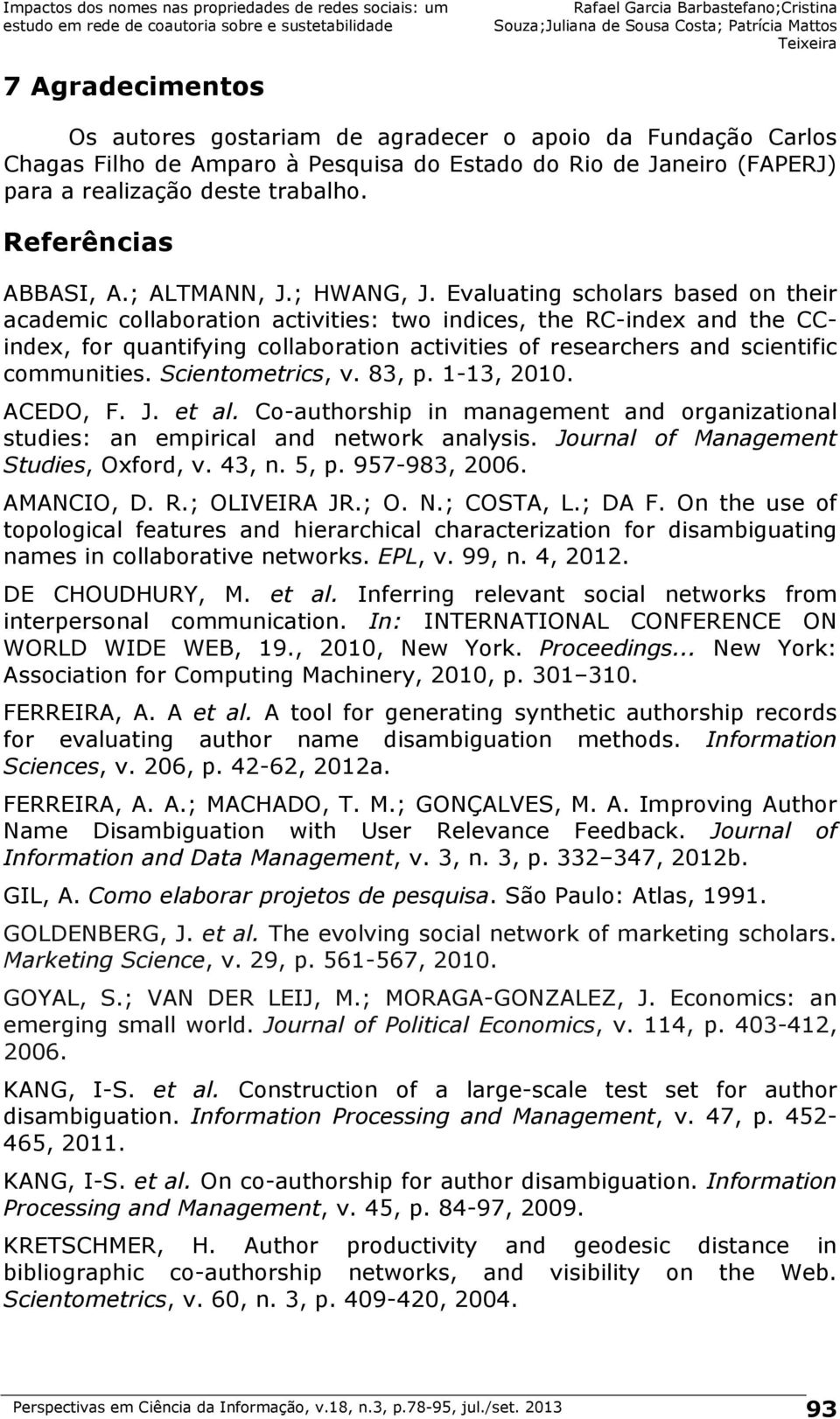 Evaluating scholars based on their academic collaboration activities: two indices, the RC-index and the CCindex, for quantifying collaboration activities of researchers and scientific communities.