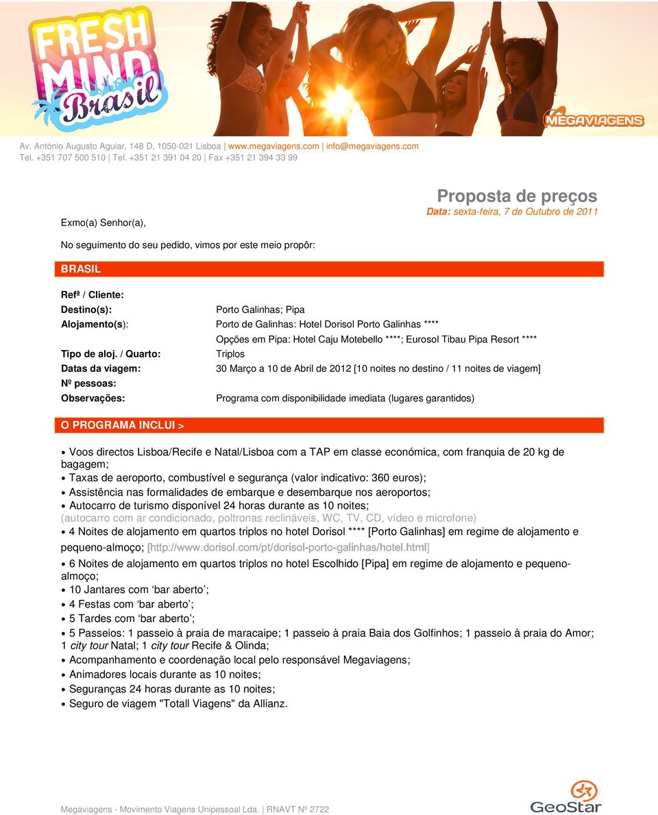 / Quarto: Datas da viagem: Nº pessoas: Observações: O PROGRAMA INCLUI > Opções em Pipa: Hotel Caju Motebello ****; Eurosol Tibau Pipa Resort **** Triplos 30 Março a 10 de Abril de 2012 [10 noites no