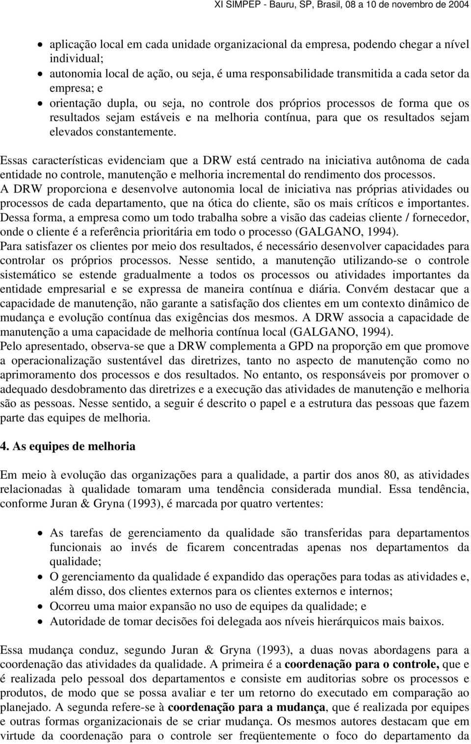 Essas características evidenciam que a DRW está centrado na iniciativa autônoma de cada entidade no controle, manutenção e melhoria incremental do rendimento dos processos.