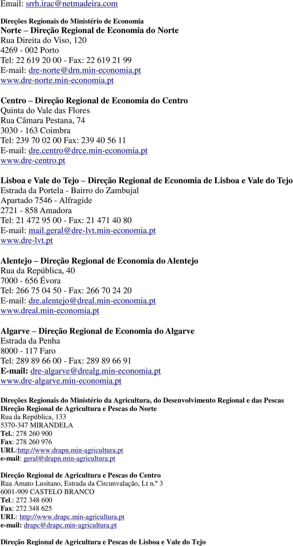 min-economia.pt www.dre-norte.min-economia.pt Centro Direção Regional de Economia do Centro Quinta do Vale das Flores Rua Câmara Pestana, 74 3030-163 Coimbra Tel: 239 70 02 00 Fax: 239 40 56 11 E-mail: dre.