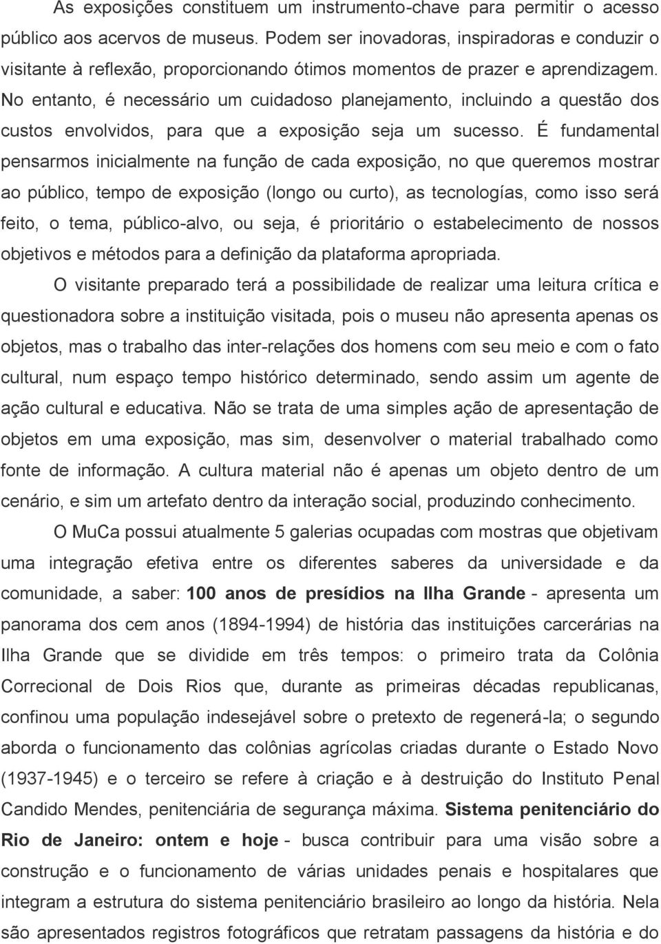 No entanto, é necessário um cuidadoso planejamento, incluindo a questão dos custos envolvidos, para que a exposição seja um sucesso.