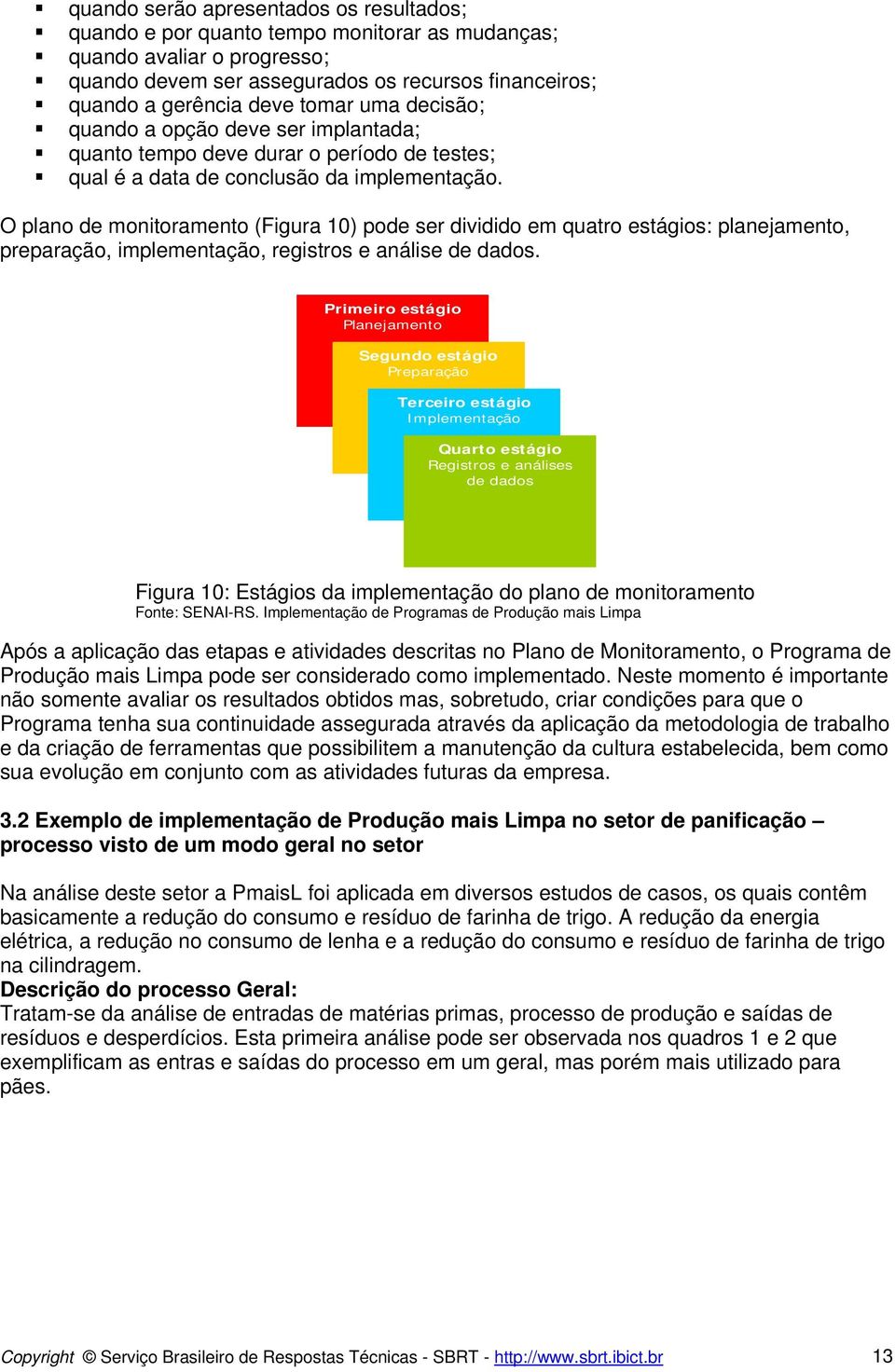 O plano de monitoramento (Figura 10) pode ser dividido em quatro estágios: planejamento, preparação, implementação, registros e análise de dados.