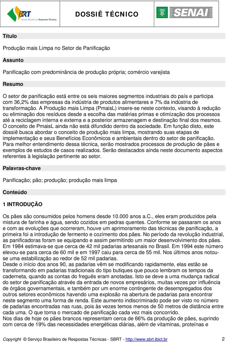 A Produção mais Limpa (PmaisL) insere-se neste contexto, visando à redução ou eliminação dos resíduos desde a escolha das matérias primas e otimização dos processos até a reciclagem interna e externa