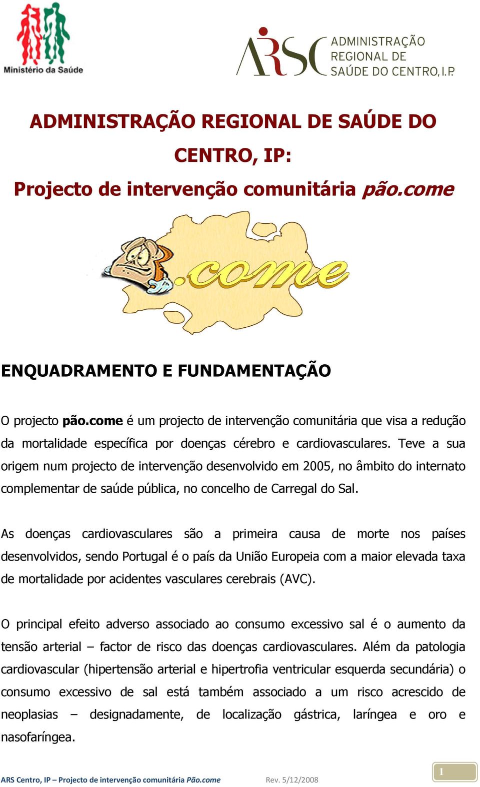 Teve a sua origem num projecto de intervenção desenvolvido em 2005, no âmbito do internato complementar de saúde pública, no concelho de Carregal do Sal.